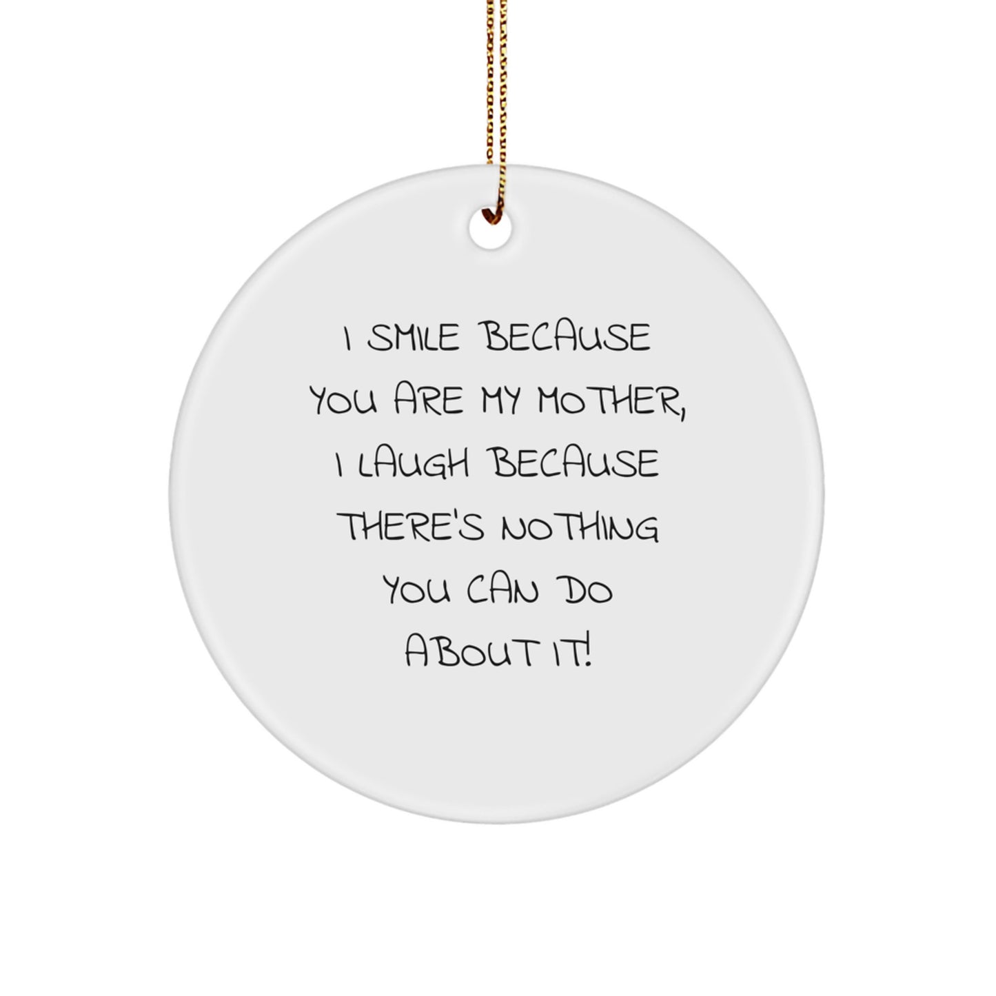 Funny Mother Circle Ornament Gifts from Family - I Smile Because You Are My Mother, I Laugh Because There's Nothing You Can Do About It! for Christmas - Image 1