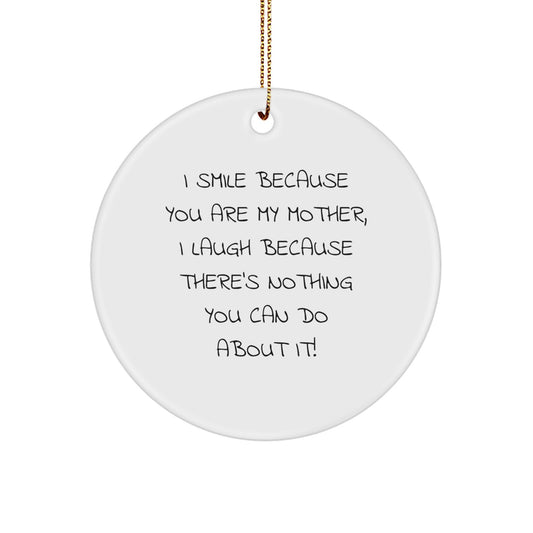 Funny Mother Circle Ornament Gifts from Family - I Smile Because You Are My Mother, I Laugh Because There's Nothing You Can Do About It! for Christmas - Image 1