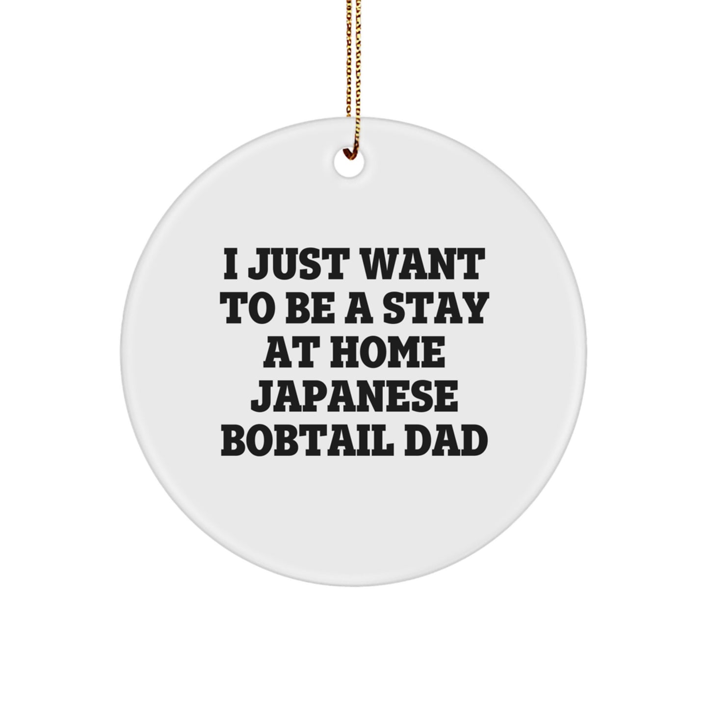 Funny Japanese Bobtail Cat Dad Gifts for Christmas, 'I Just Want To Be A Stay At Home Japanese Bobtail Dad', Circle Ornament from Men to Family - Image 1