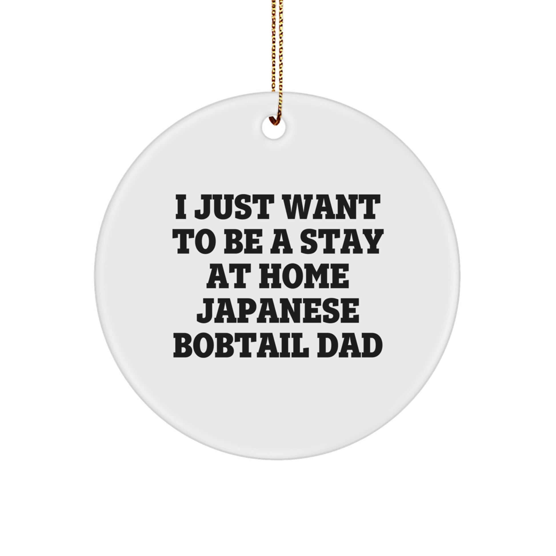 Funny Japanese Bobtail Cat Dad Gifts for Christmas, 'I Just Want To Be A Stay At Home Japanese Bobtail Dad', Circle Ornament from Men to Family - Image 1