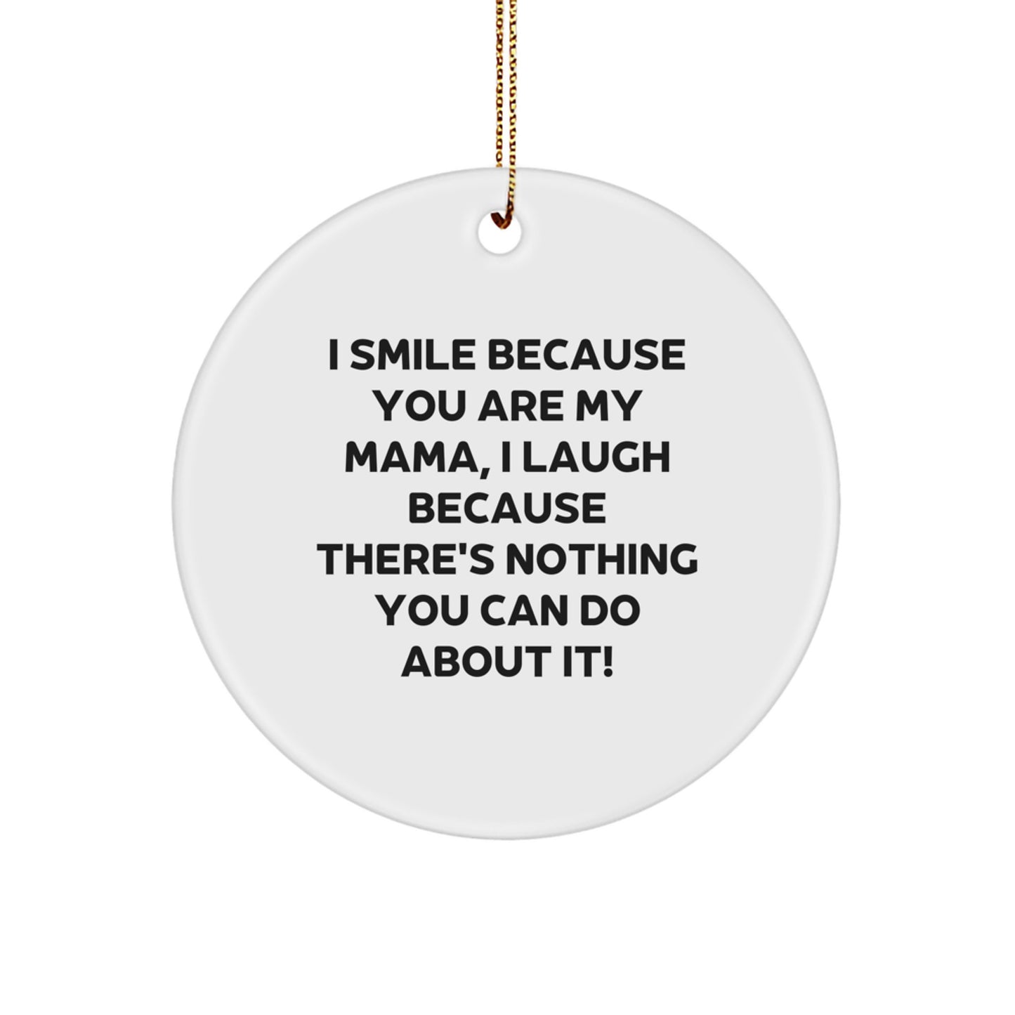 Funny Mama Gifts from Family for Mama, Christmas Unique Circle Ornaments, I Smile Because You Are My Mama, I Laugh Because There's Nothing You Can Do About It! Circle Ornament - Image 1