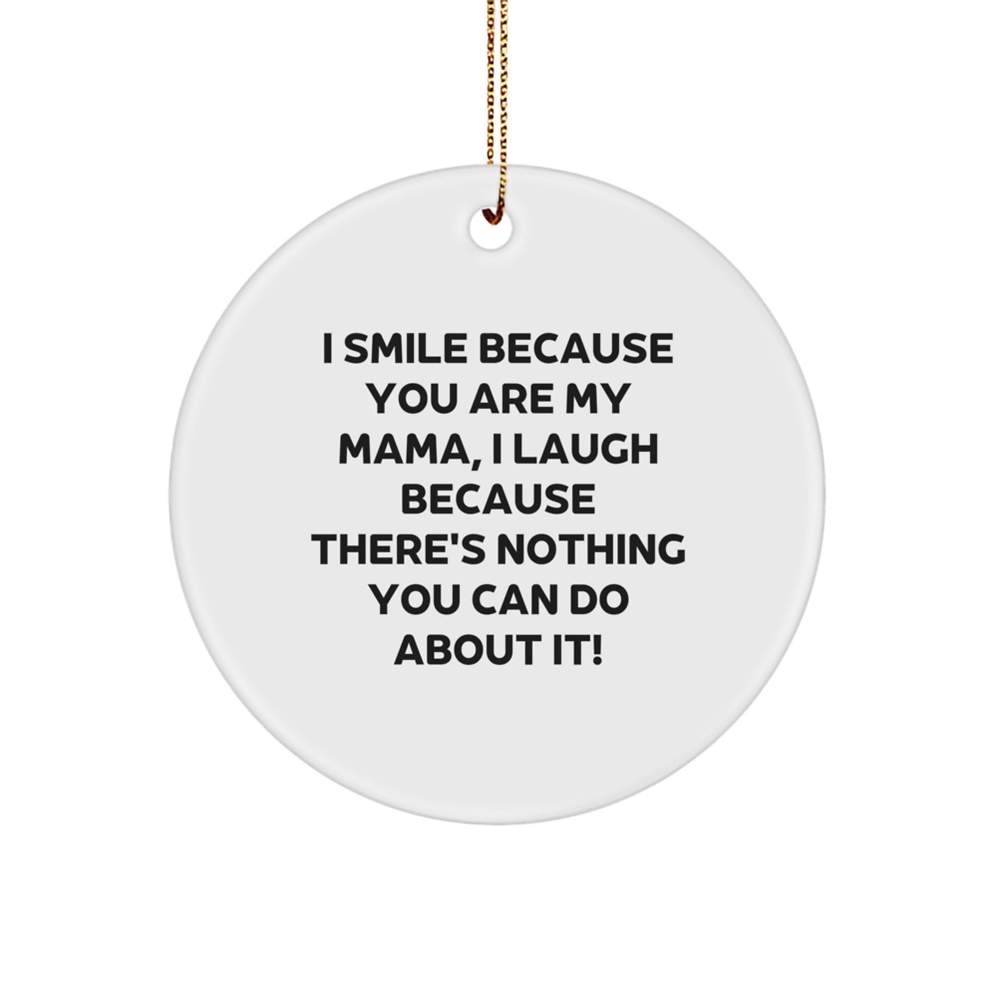 Funny Mama Gifts from Family for Mama, Christmas Unique Circle Ornaments, I Smile Because You Are My Mama, I Laugh Because There's Nothing You Can Do About It! Circle Ornament - Image 1