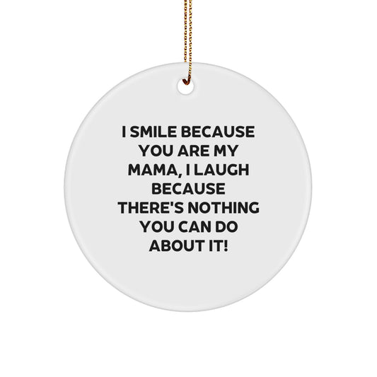 Funny Mama Gifts from Family for Mama, Christmas Unique Circle Ornaments, I Smile Because You Are My Mama, I Laugh Because There's Nothing You Can Do About It! Circle Ornament - Image 1