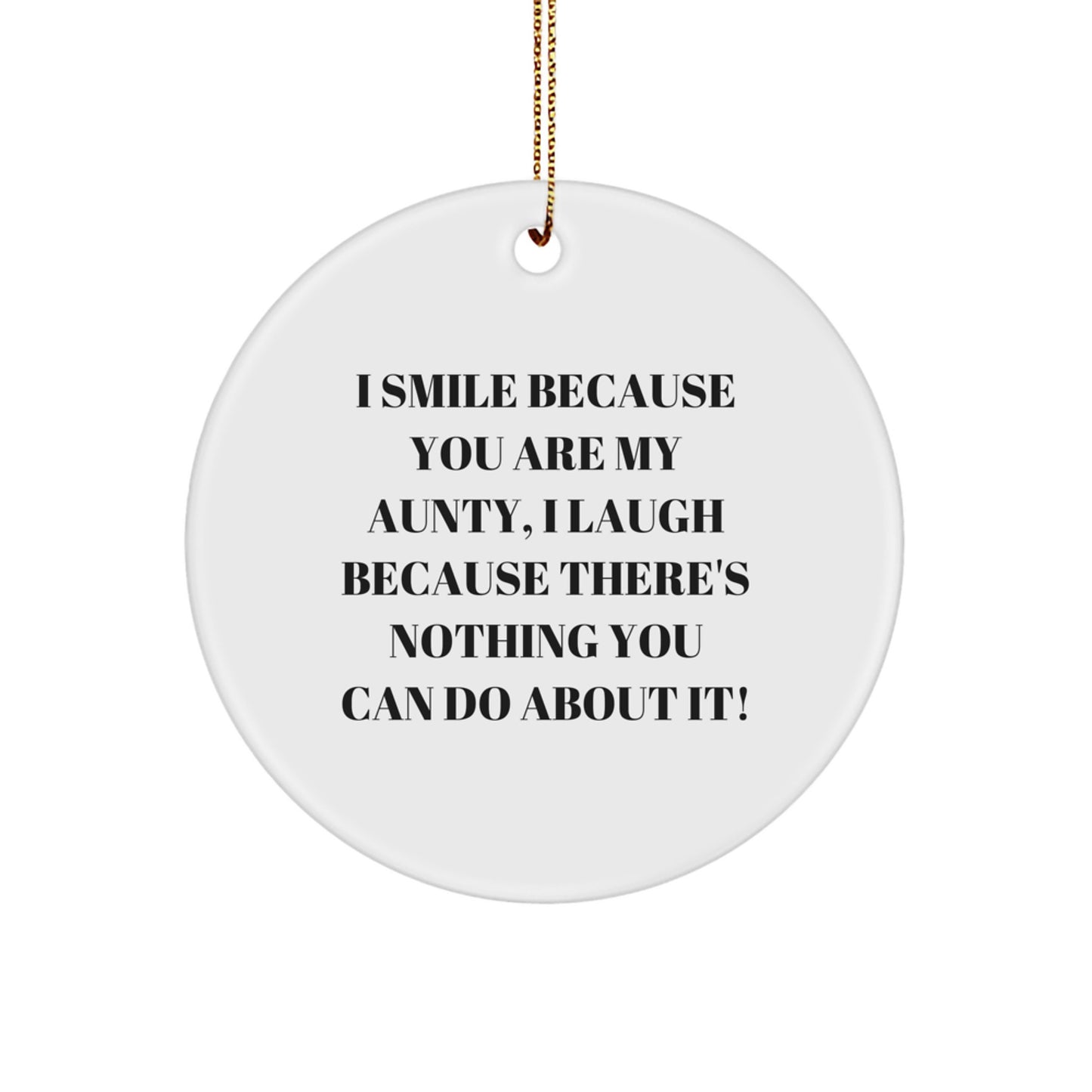 Funny Aunty Gifts from Men, Women, Family - I Smile Because You Are My Aunty, I Laugh Because There's Nothing You Can Do About It! Circle Ornament - Image 1