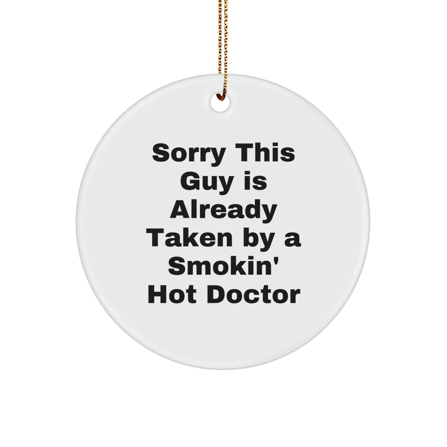 Funny Doctor Gifts for Him, Christmas Unique Circle Ornaments with 'Sorry This Guy Is Already Taken By A Smokin' Hot Doctor' Quote, Gift from Friends or Family - Image 1
