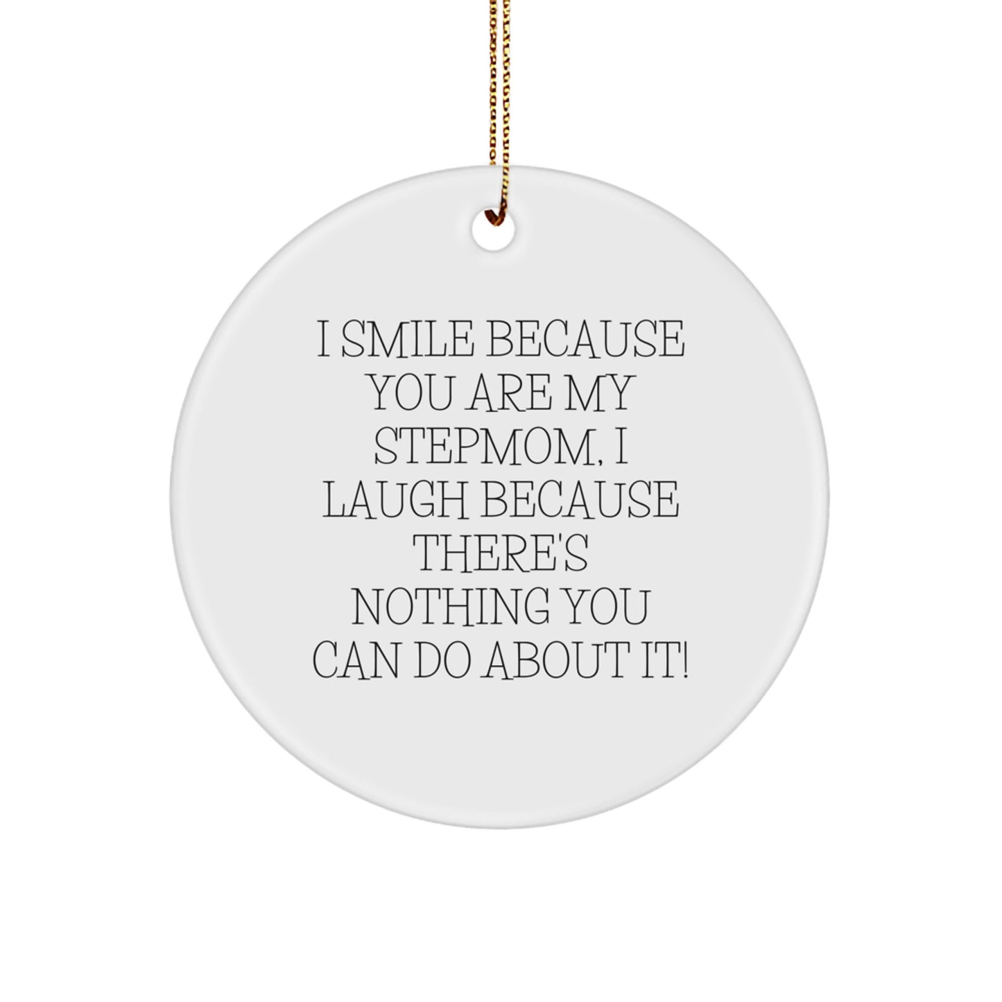 Funny Stepmom Gift, Stepmom Circle Ornament for Christmas - 'I Smile Because You Are My Stepmom, I Laugh Because There's Nothing You Can Do About It!' - Image 1