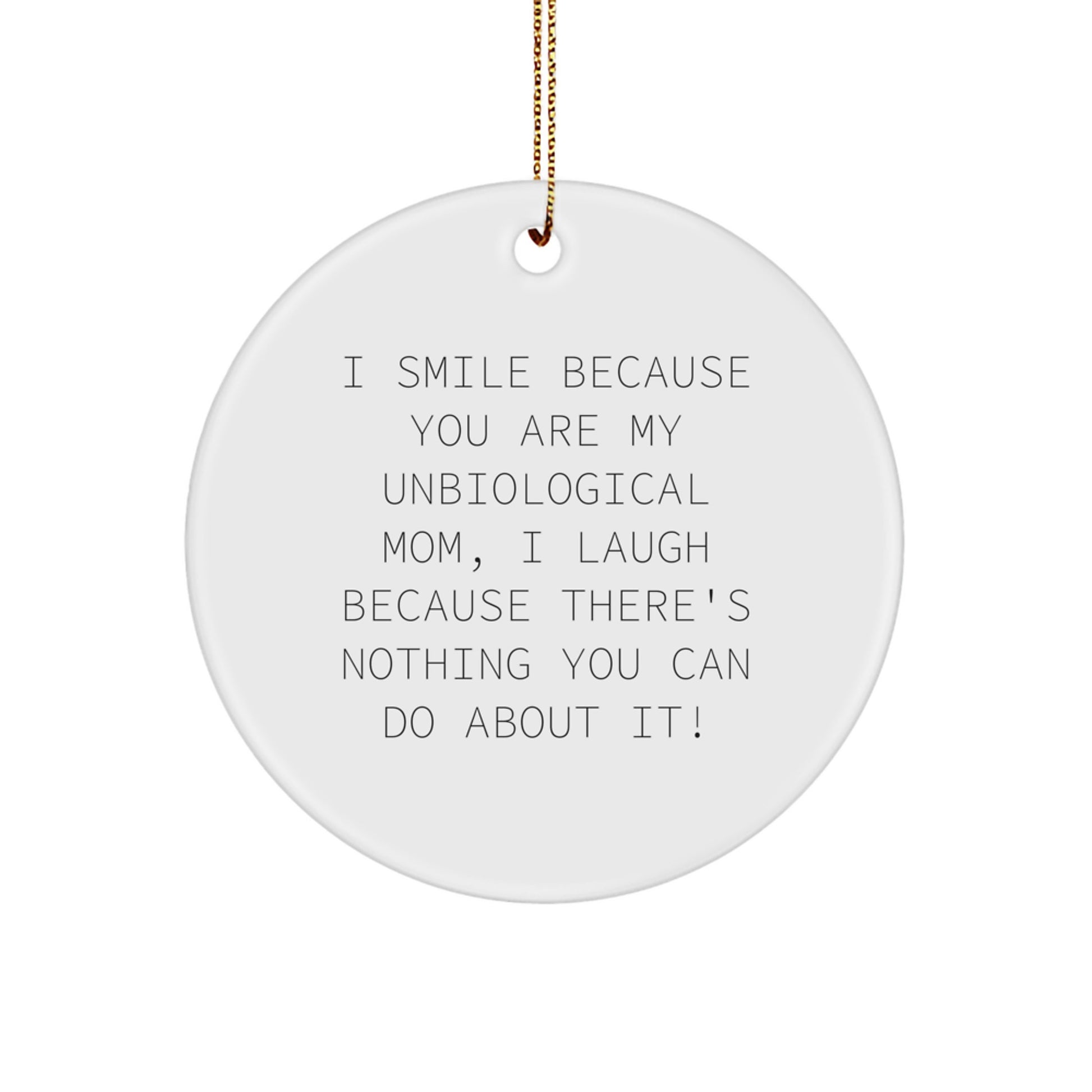 Funny Unbiological Mom Gifts from Men, Women, Friends, Family with Christmas Unique Circle Ornament I Smile Because You Are My Unbiological Mom, I Laugh Because There's Nothing You Can Do About It! - Image 1