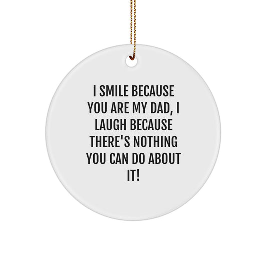 Funny Dad Gifts, Circle Ornament with 'I Smile Because You Are My Dad, I Laugh Because There's Nothing You Can Do About It!' Quote, Ideal Gifts from Family to Dad for Christmas - Image 1