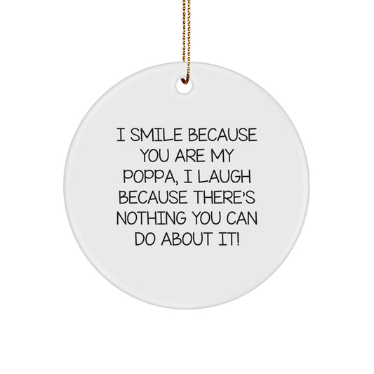 Funny Poppa Gifts from Men, Women, Friends, Family - Circle Ornament with I Smile Because You Are My Poppa, I Laugh Because There's Nothing You Can Do About It! - Image 1