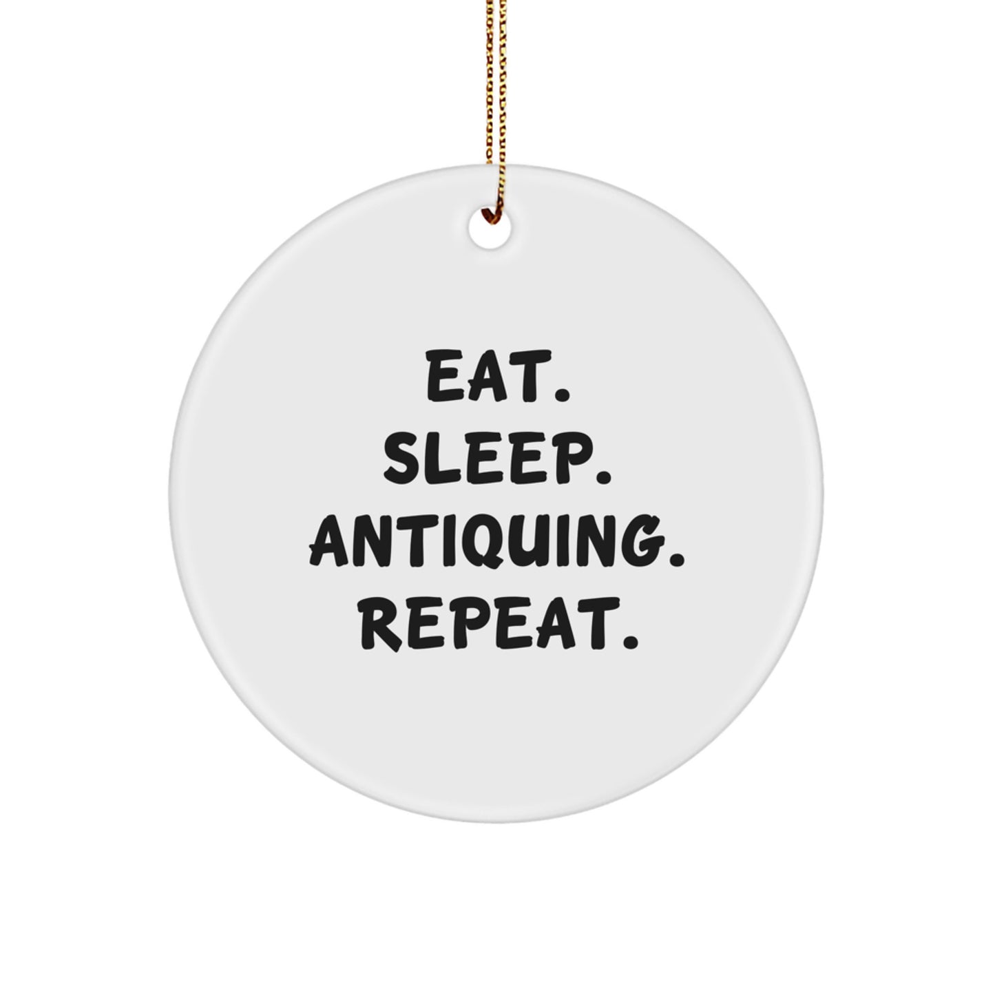 Antiquing Circle Ornament, Eat. Sleep. Antiquing. Repeat., Funny, White, Christmas Unique Gifts for Antiquing Enthusiasts, Gifts from Friends, Gifts for Antiquing Lovers - Image 1