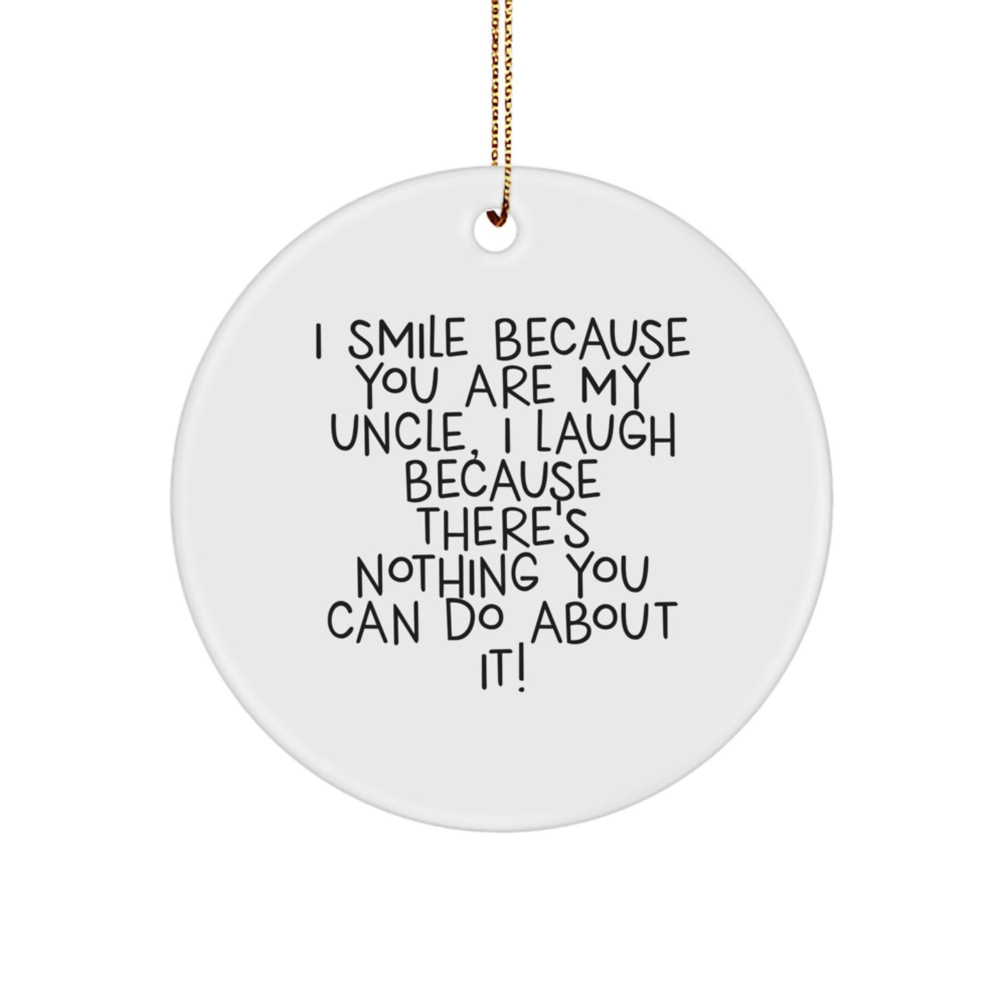 Funny Uncle Gifts from Men to Uncle, Circle Ornament with 'I Smile Because You Are My Uncle, I Laugh Because There's Nothing You Can Do About It!' Quote for Christmas - Image 1