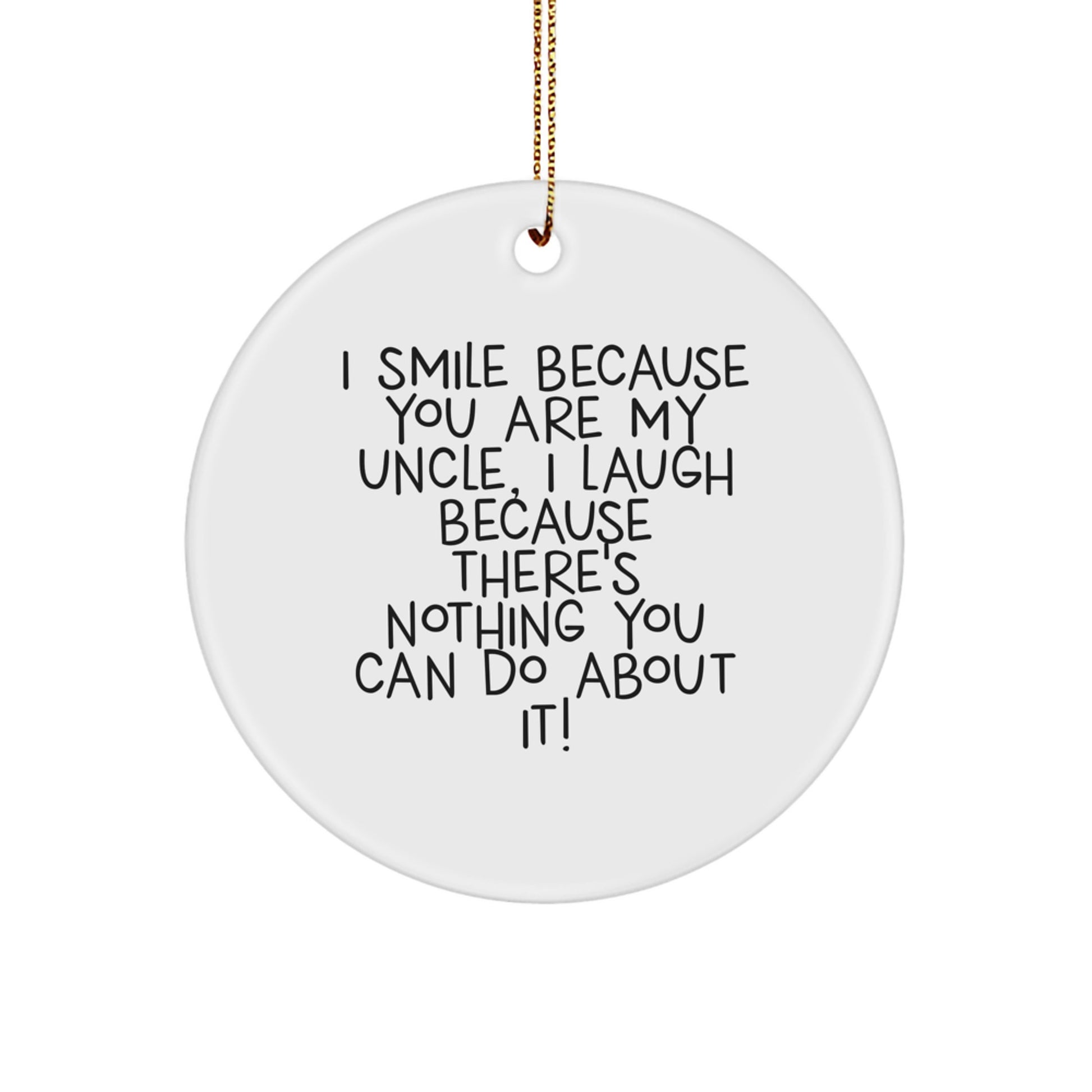 Funny Uncle Gifts from Men to Uncle, Circle Ornament with 'I Smile Because You Are My Uncle, I Laugh Because There's Nothing You Can Do About It!' Quote for Christmas - Image 1