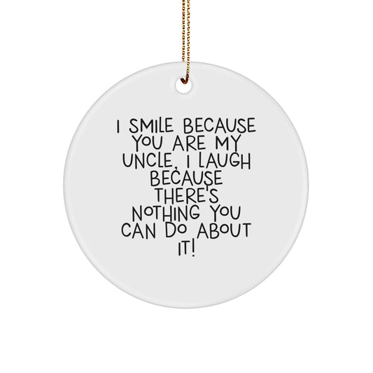 Funny Uncle Gifts from Men to Uncle, Circle Ornament with 'I Smile Because You Are My Uncle, I Laugh Because There's Nothing You Can Do About It!' Quote for Christmas - Image 1