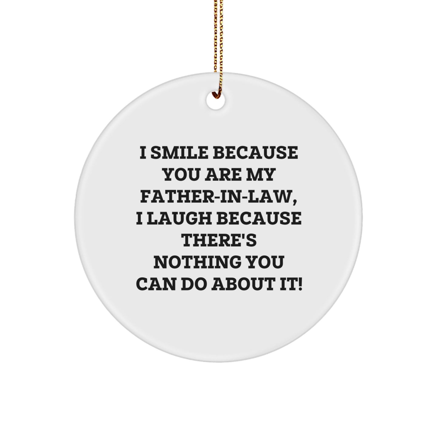 Funny Father-in-law Gifts from Men, Gifts for Father-in-law, Christmas Unique Circle Ornament, I Smile Because You Are My Father-in-law, I Laugh Because There's Nothing You Can Do About It! - Image 1