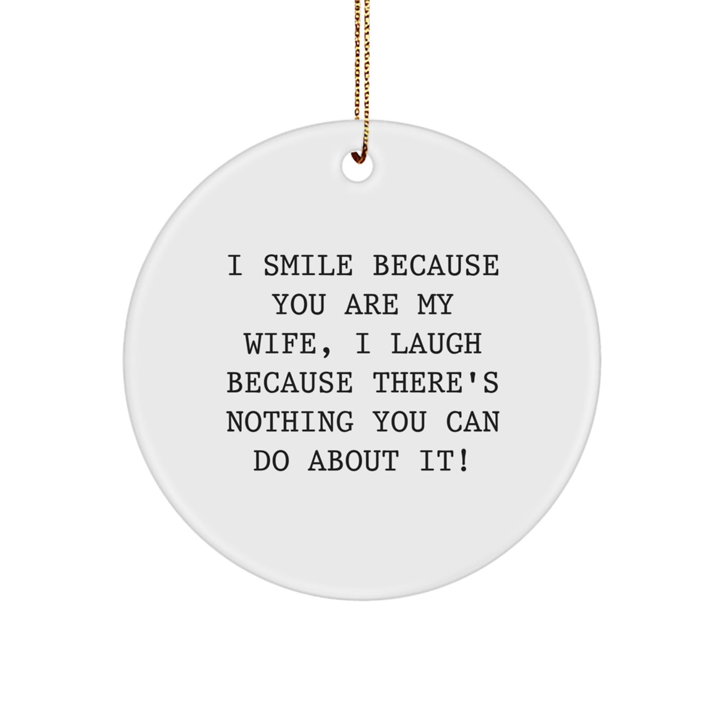Wife Circle Ornament, Funny Quote Gifts from Men, For Wife on Christmas, 'I Smile Because You Are My Wife, I Laugh Because There's Nothing You Can Do About It!' - Image 1