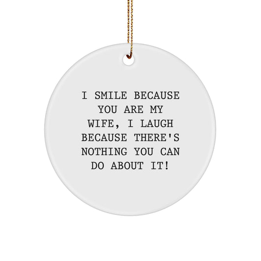 Wife Circle Ornament, Funny Quote Gifts from Men, For Wife on Christmas, 'I Smile Because You Are My Wife, I Laugh Because There's Nothing You Can Do About It!' - Image 1