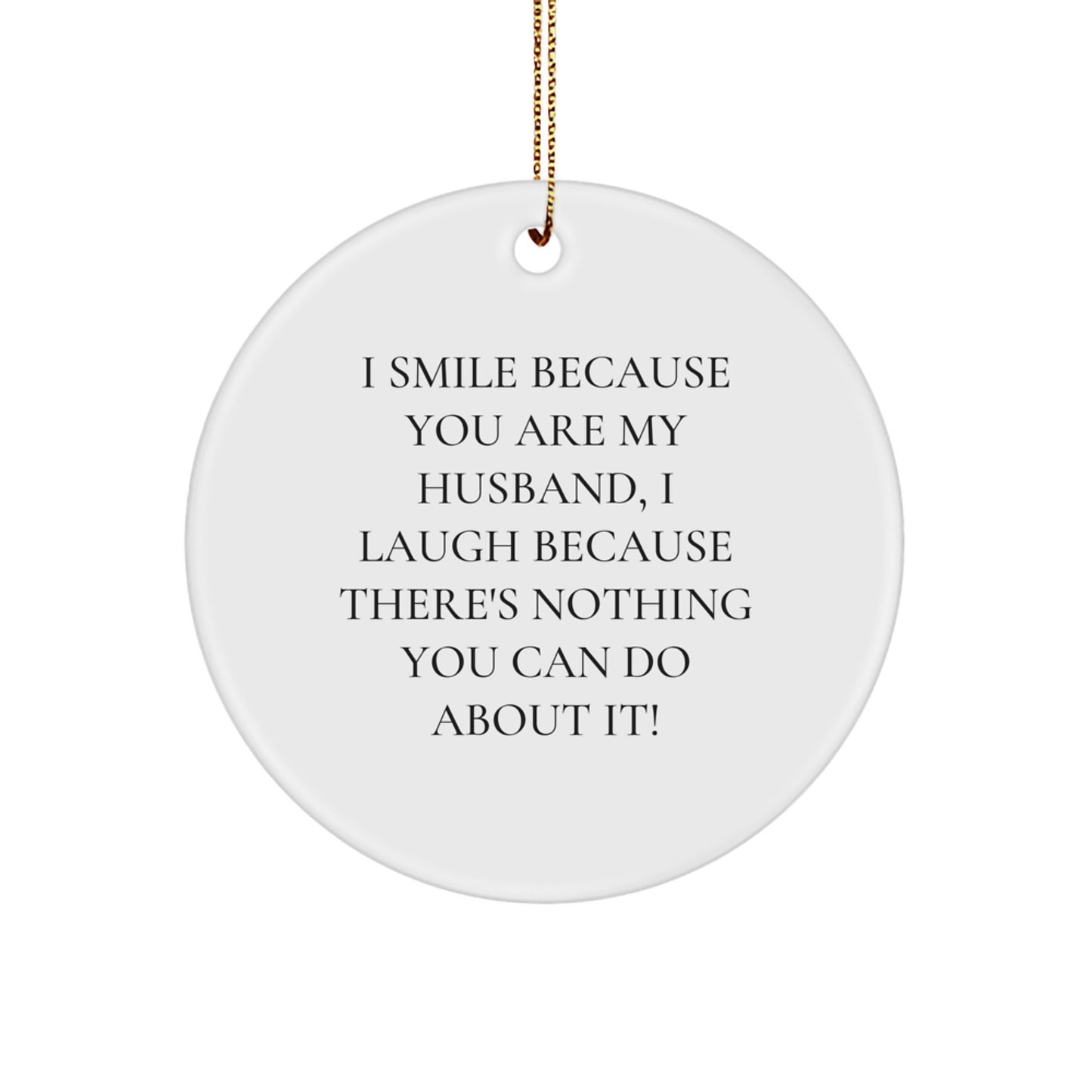 Funny Husband Gifts for Him - 'I Smile Because You Are My Husband, I Laugh Because There's Nothing You Can Do About It!' Circle Ornament, Gifts from Men to Husband for Christmas - Image 1