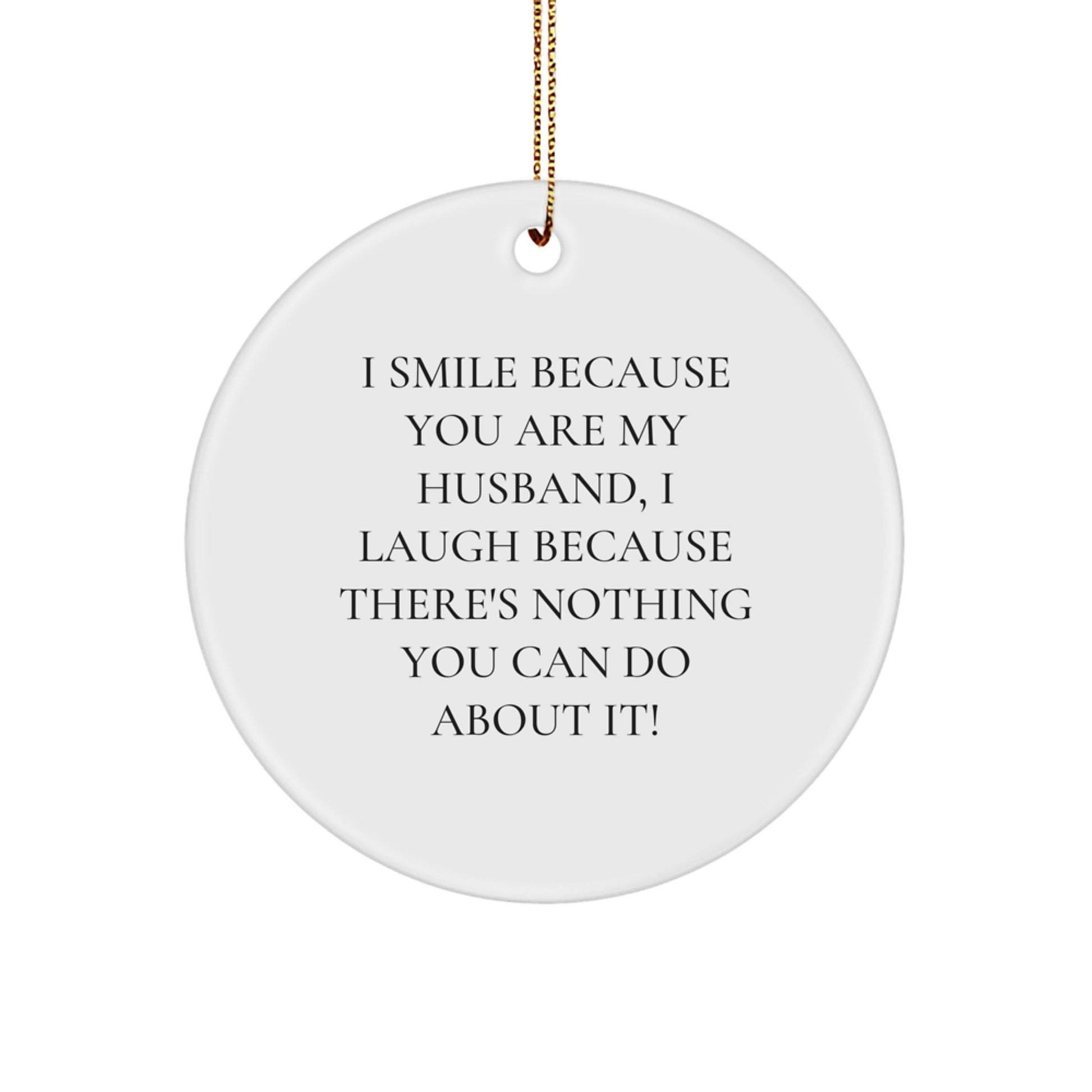 Funny Husband Gifts for Him - 'I Smile Because You Are My Husband, I Laugh Because There's Nothing You Can Do About It!' Circle Ornament, Gifts from Men to Husband for Christmas - Image 1