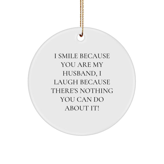 Funny Husband Gifts for Him - 'I Smile Because You Are My Husband, I Laugh Because There's Nothing You Can Do About It!' Circle Ornament, Gifts from Men to Husband for Christmas - Image 1