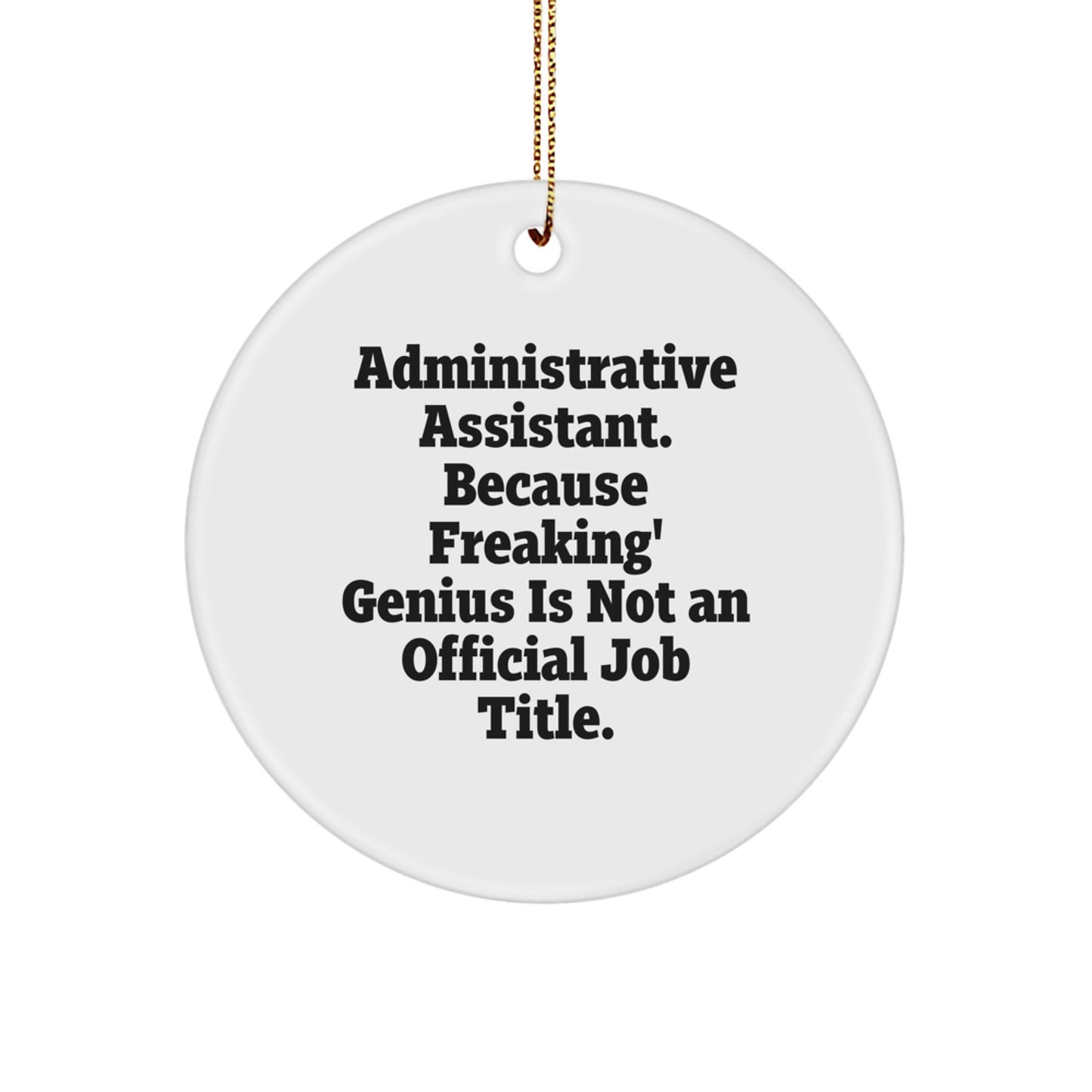 Funny Administrative Assistant Gifts from Friends - Circle Ornament for Christmas, 'Administrative Assistant. Because Freaking' genius Is Not An Official Job Title.' - Image 1