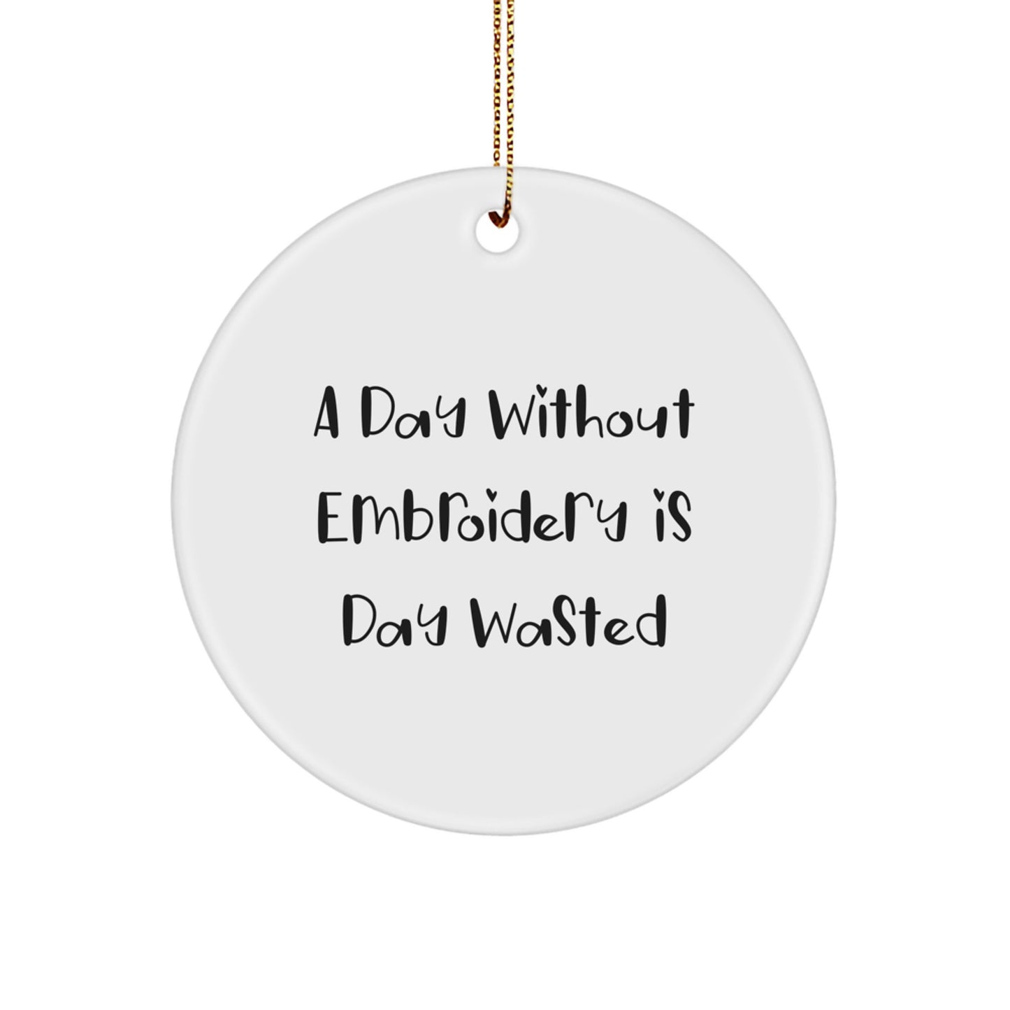 Funny Embroidery Circle Ornaments Gifts from Men to Women for Christmas, 'A Day Without Embroidery Is Day Wasted', Circle Ornament, White, Christmas Unique Gifts, Gifts for Embroidery Lovers - Image 1