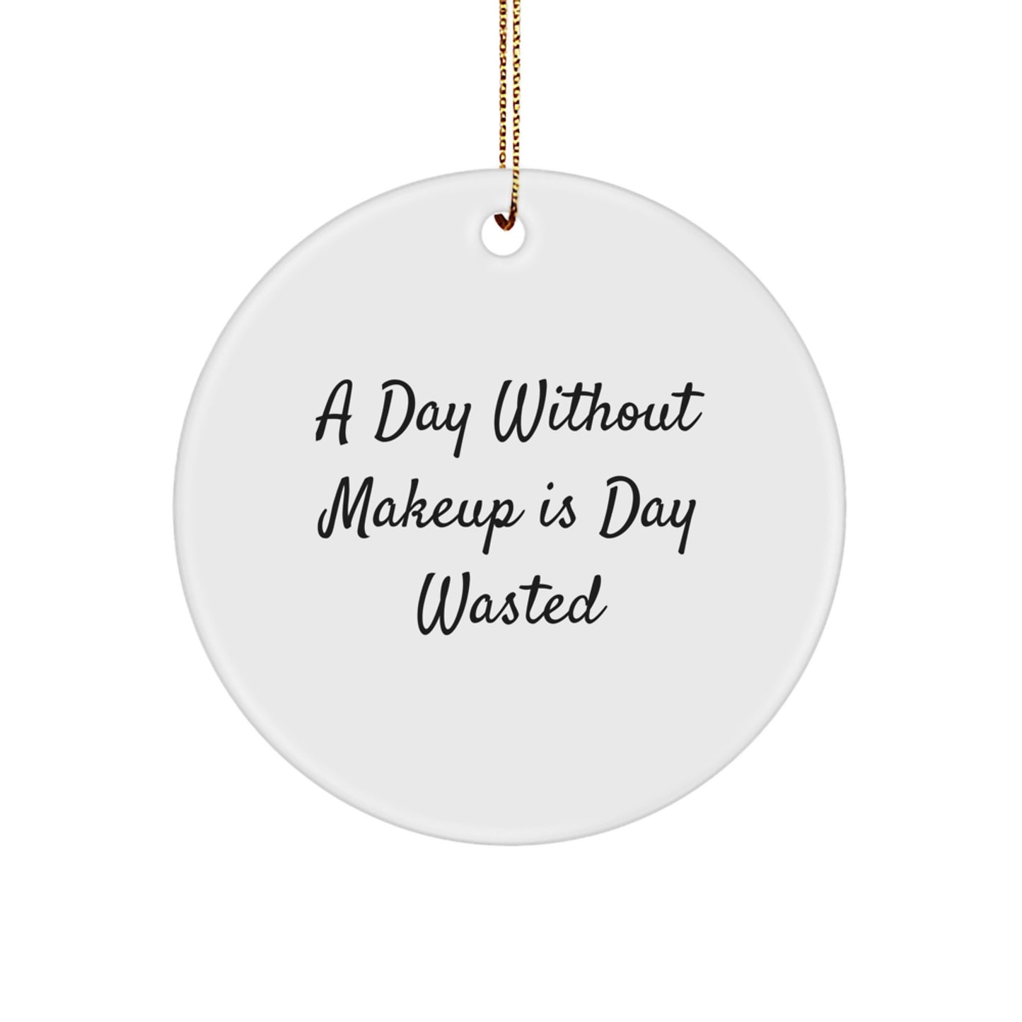 Makeup Lover Gifts from Friends for Christmas Unique Circle Ornament, A Day Without Makeup Is Day Wasted Funny - Image 1