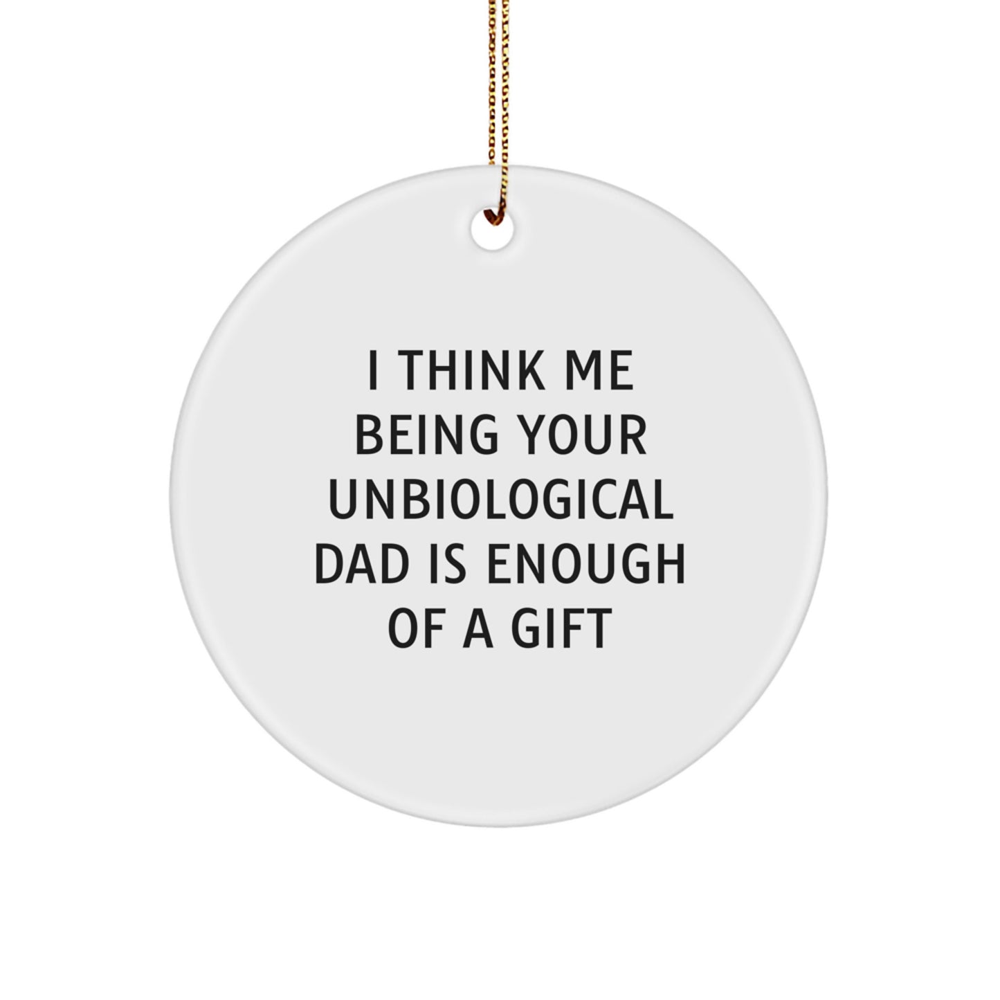 Funny Unbiological Dad Gifts Circle Ornament I Think Me Being Your Unbiological Dad Is Enough Of A Gift - Image 1