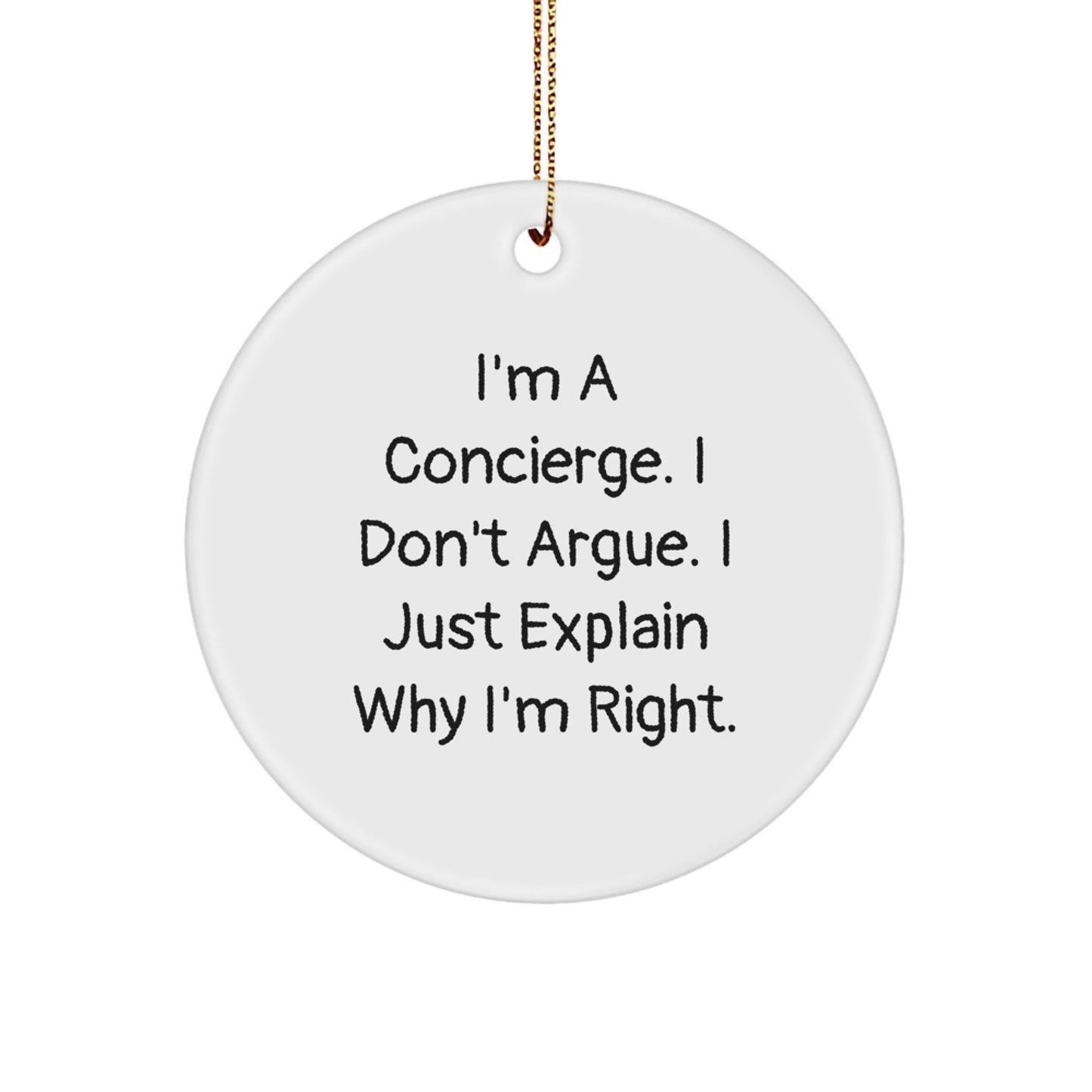 Funny Concierge Gifts from Friends and Family - I'm A Concierge. I Don't Argue. I Just Explain Why I'm Right. Christmas Unique Circle Ornament for Concierge - Image 1