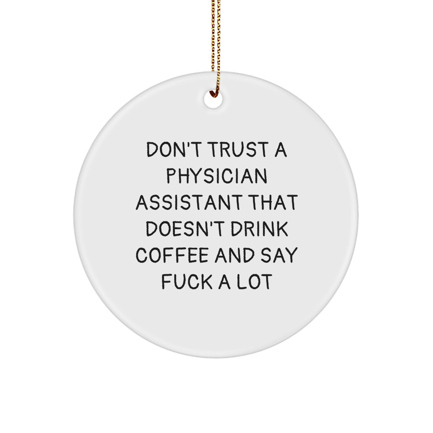 Funny Christmas Unique Gifts for Physician Assistant Friends - Don't Trust A Physician Assistant That Doesn't Drink Coffee And Say Funny - Circle Ornament Gifts from Friends to Physician Assistant - Image 1