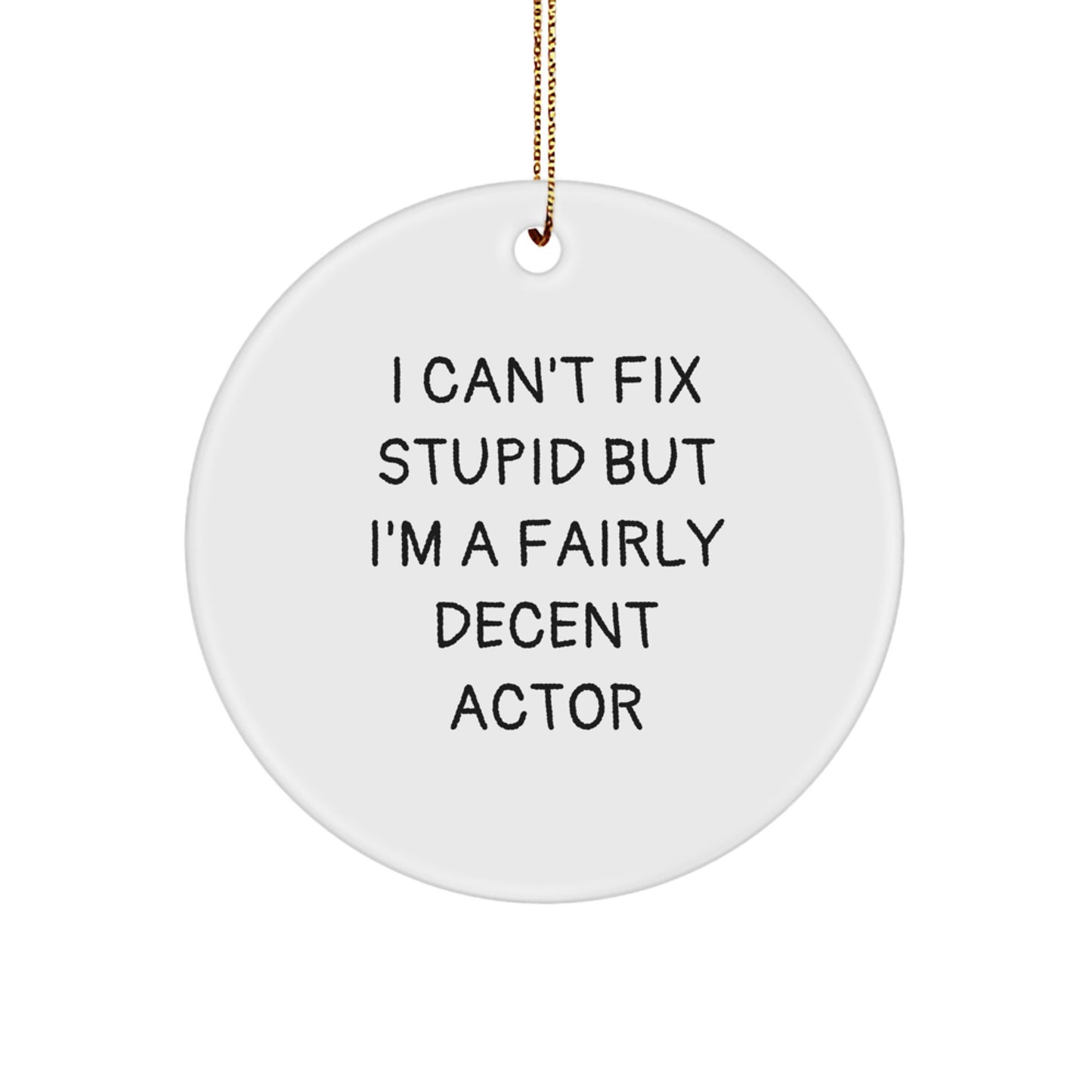 Funny Actor Christmas Unique Gifts for Him - 'I Can't Fix Stupid But I'm A Fairly Decent Actor' Circle Ornament Gifts from Friends - Image 1
