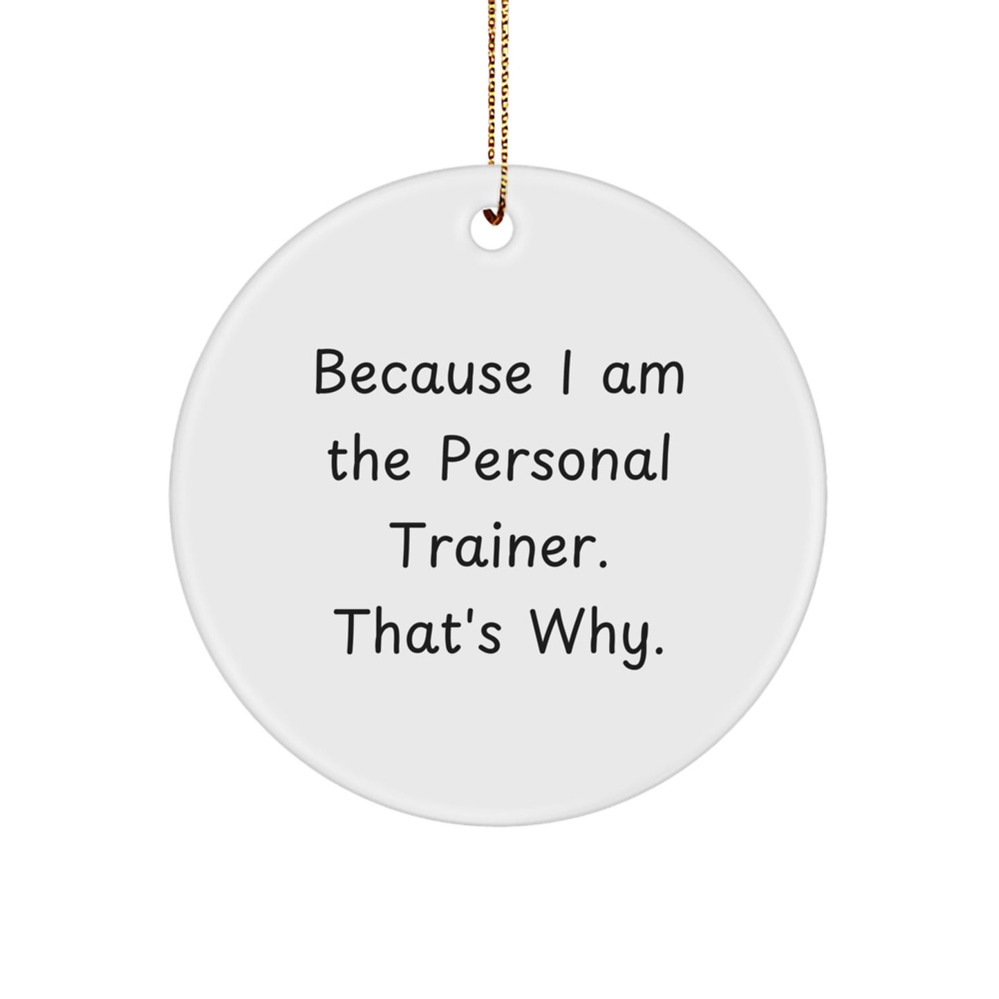 Personal Trainer Gifts from Men - Because I Am The Personal Trainer. That's Why. - Unique Christmas Circle Ornament for Friends - Image 1