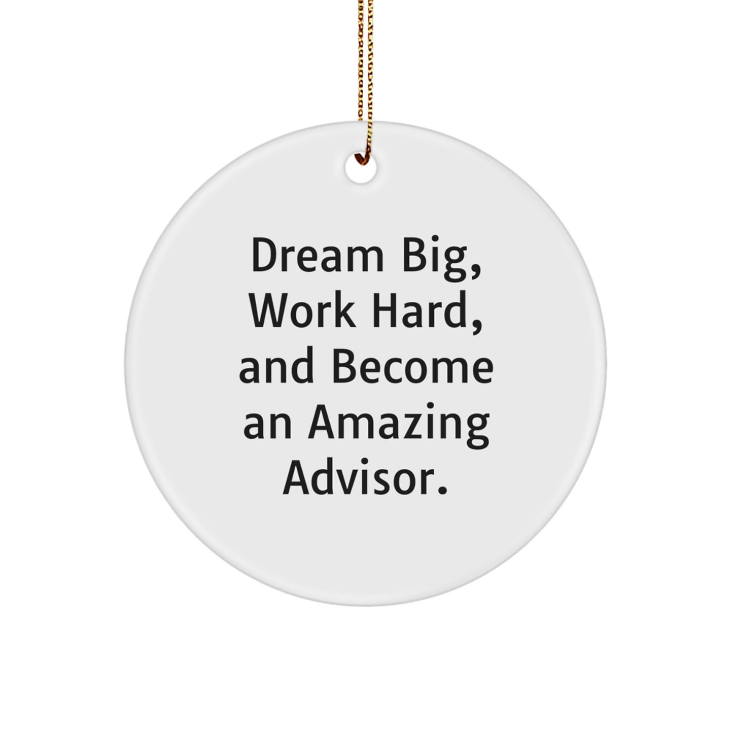 Inspirational Advisor Gifts from Friends - Dream Big, Work Hard, And Become An Amazing Advisor. Christmas Circle Ornament - Image 1
