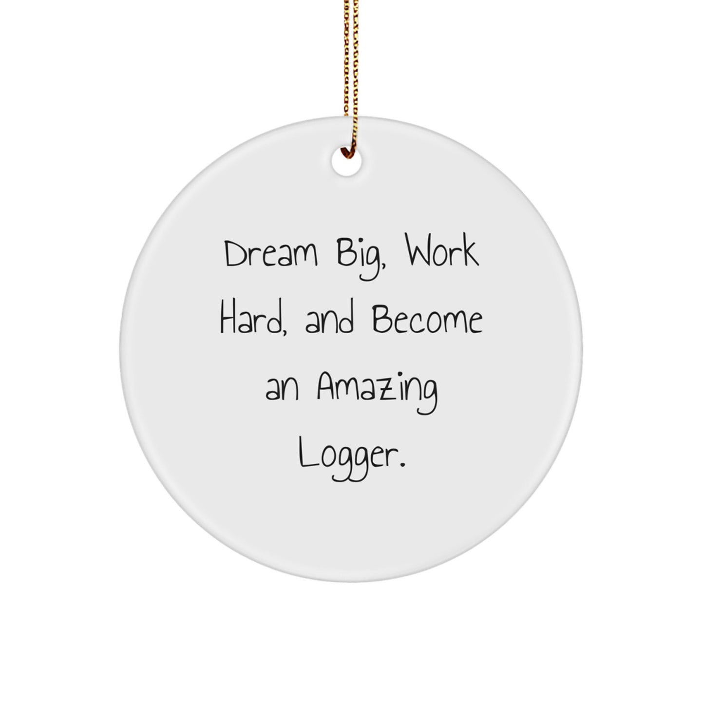 Logger's Dream Big Gifts from Men to Men, Circle Ornament with Inspirational Quote, Christmas Unique Present for Logger Friends - Image 1