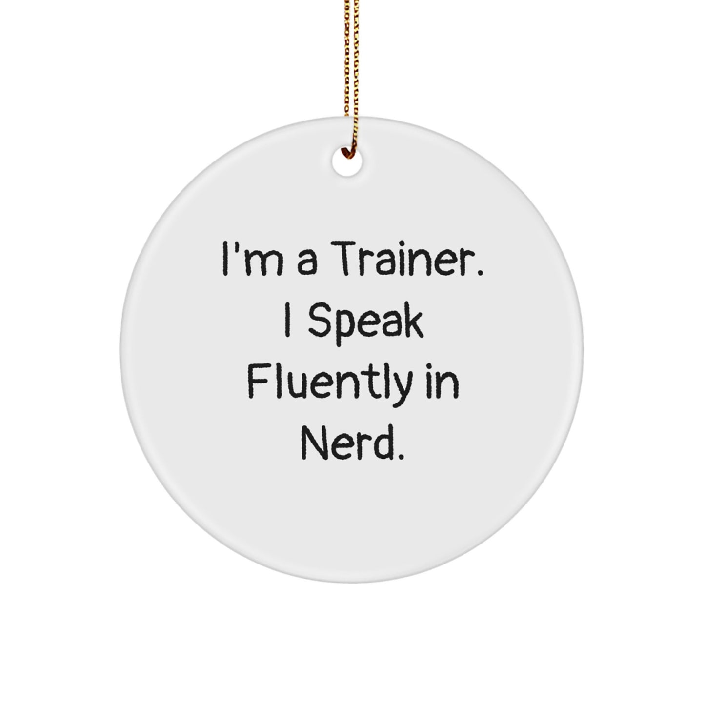 Funny Trainer Gifts - I'm A Trainer. I Speak Fluently In genius. Circle Ornament for Christmas, Gifts from Family to Trainer Friends - Image 1