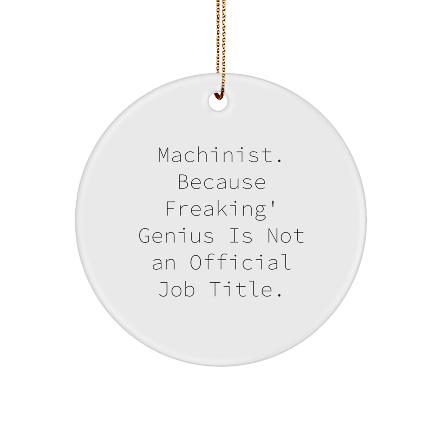 Funny Machinist Gifts, 'Machinist. Because Freaking' genius Is Not An Official Job Title.' Circle Ornament, Christmas Unique Gifts for Machinist Friends - Image 1