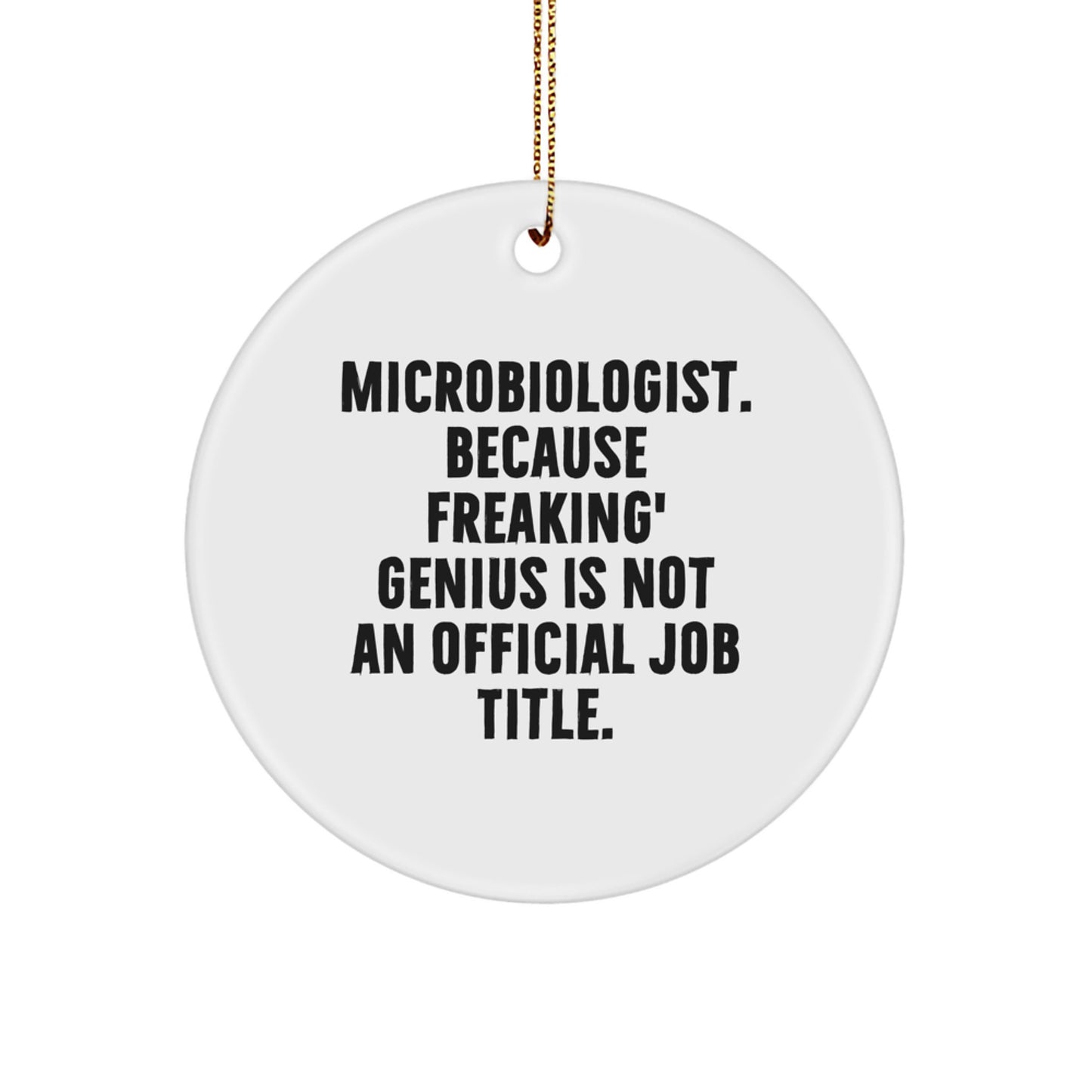 Funny Microbiologist Gifts, Circle Ornament for Christmas, 'Microbiologist Because Freaking' genius Is Not An Official Job Title.' from Friends - Image 1