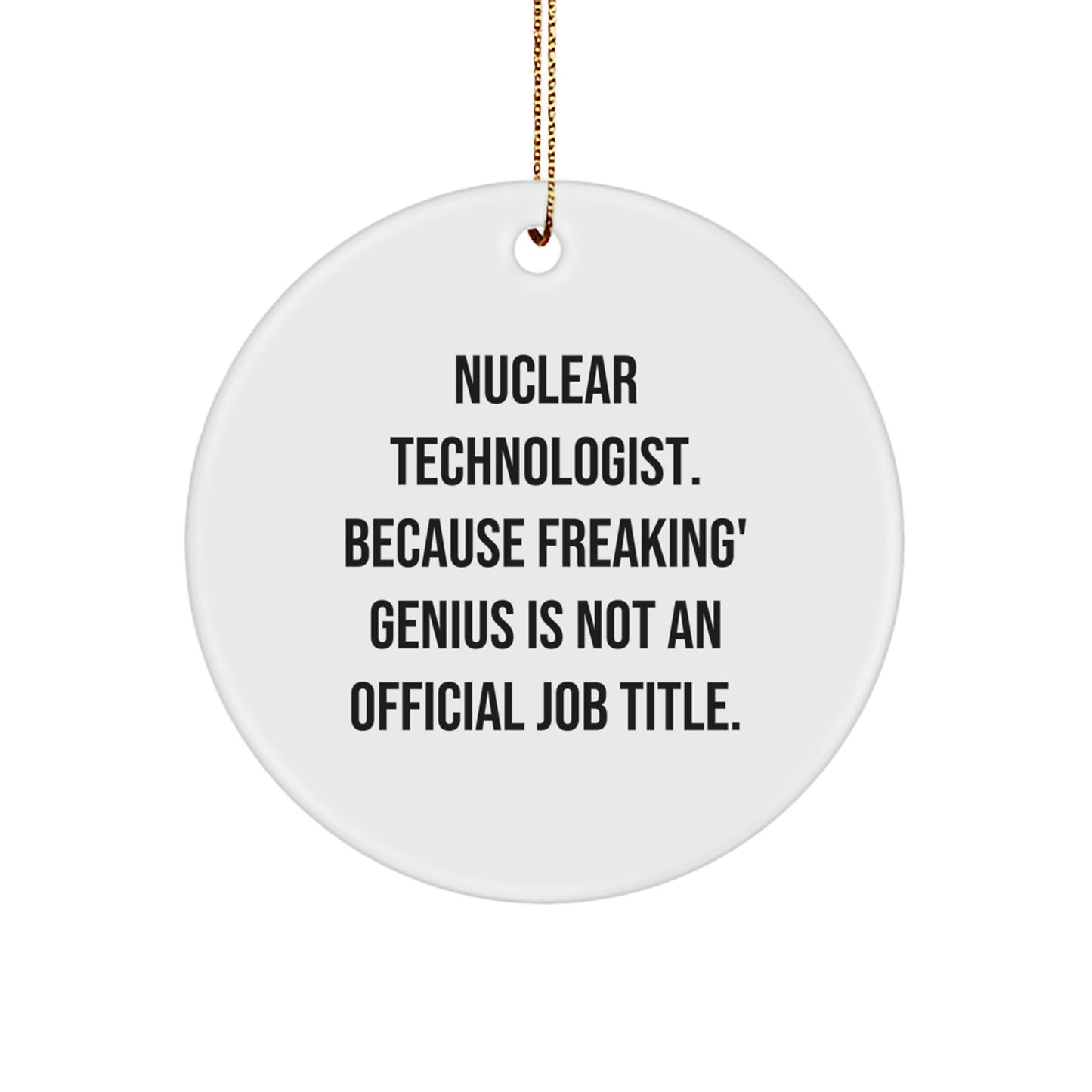 Funny Nuclear Technologist Gifts for Men, Unique Circle Ornament 'Nuclear Technologist. Because Freaking' genius Is Not An Official Job Title.' Christmas Decorations - Image 1