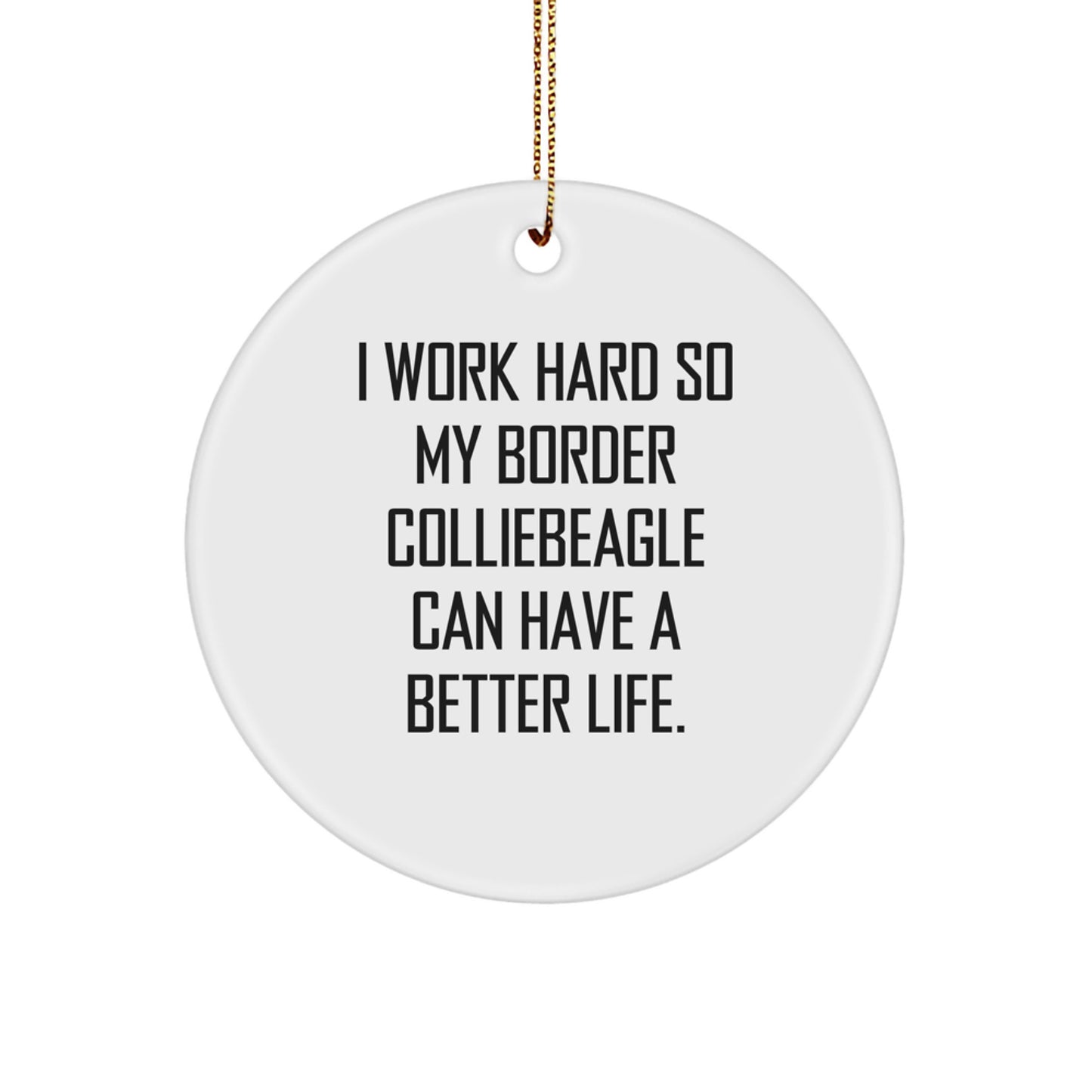 Funny Border Collie Dog Gifts for Men, Women, Friends, and Family - Inspirational Circle Ornament, I Work Hard So My Border Colliebeagle Can Have A Better Life. - Image 1