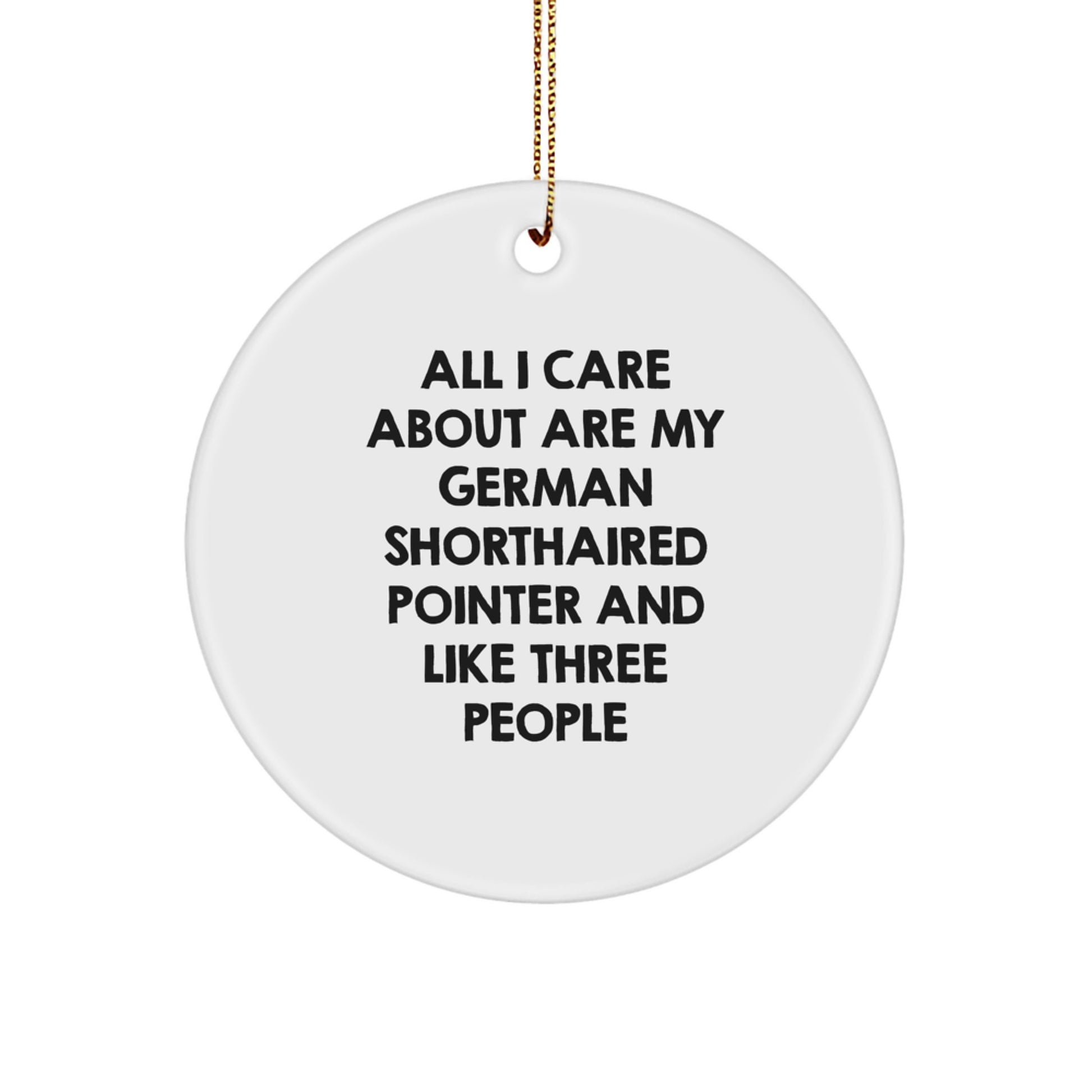 Funny German Shorthaired Pointer Dog Lovers Gifts from Family for Christmas Unique Circle Ornaments, 'All I Care About Are My German Shorthaired Pointer And Like Three People' - Image 1