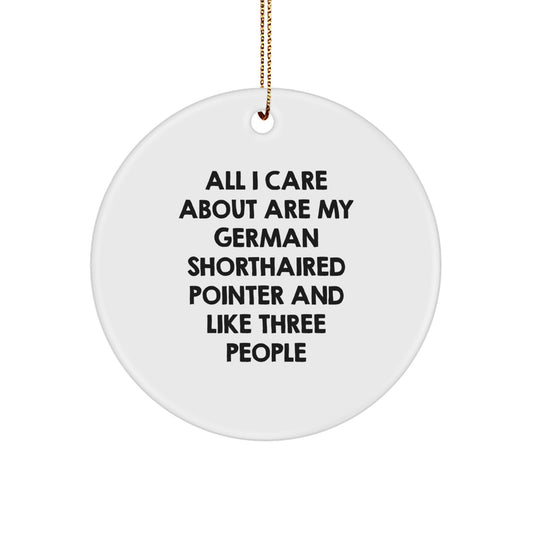 Funny German Shorthaired Pointer Dog Lovers Gifts from Family for Christmas Unique Circle Ornaments, 'All I Care About Are My German Shorthaired Pointer And Like Three People' - Image 1