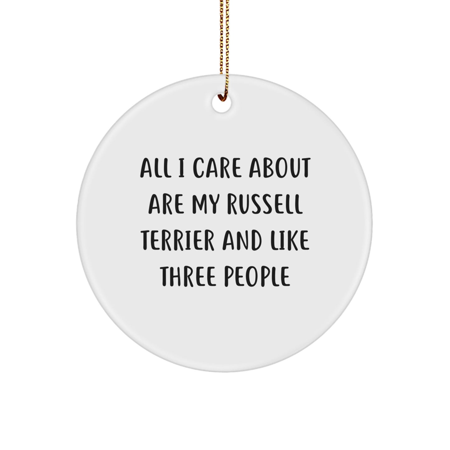 Funny Russell Terrier Dog Gifts from Friends for Christmas - Circle Ornament with 'All I Care About Are My Russell Terrier And Like Three People' Quote - Image 1