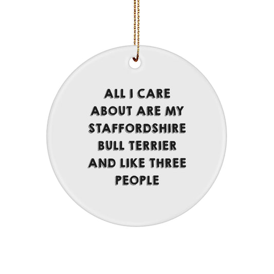 Funny Staffordshire Bull Terrier Dog Gifts for Friends, 'All I Care About Are My Staffordshire Bull Terrier And Like Three People' Circle Ornament, Christmas Unique Presents from Men, Women, Family - Image 1