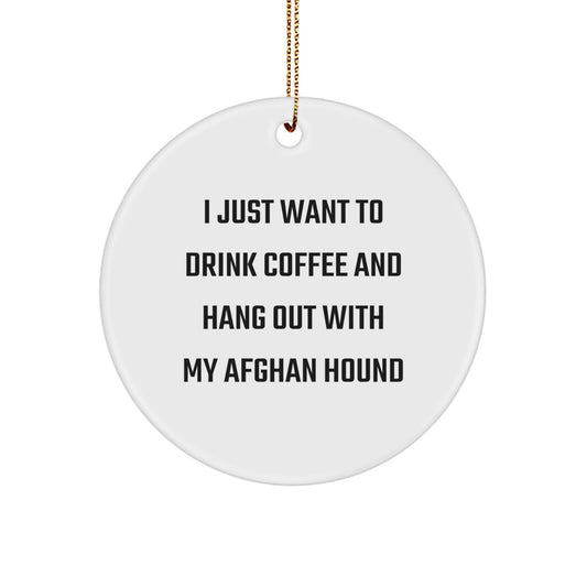 Funny Afghan Hound Dog Gifts for Women, I Just Want To Drink Coffee And Hang Out With My Afghan Hound - Circle Ornament from Friends, Christmas Unique Gifts for Her - Image 1