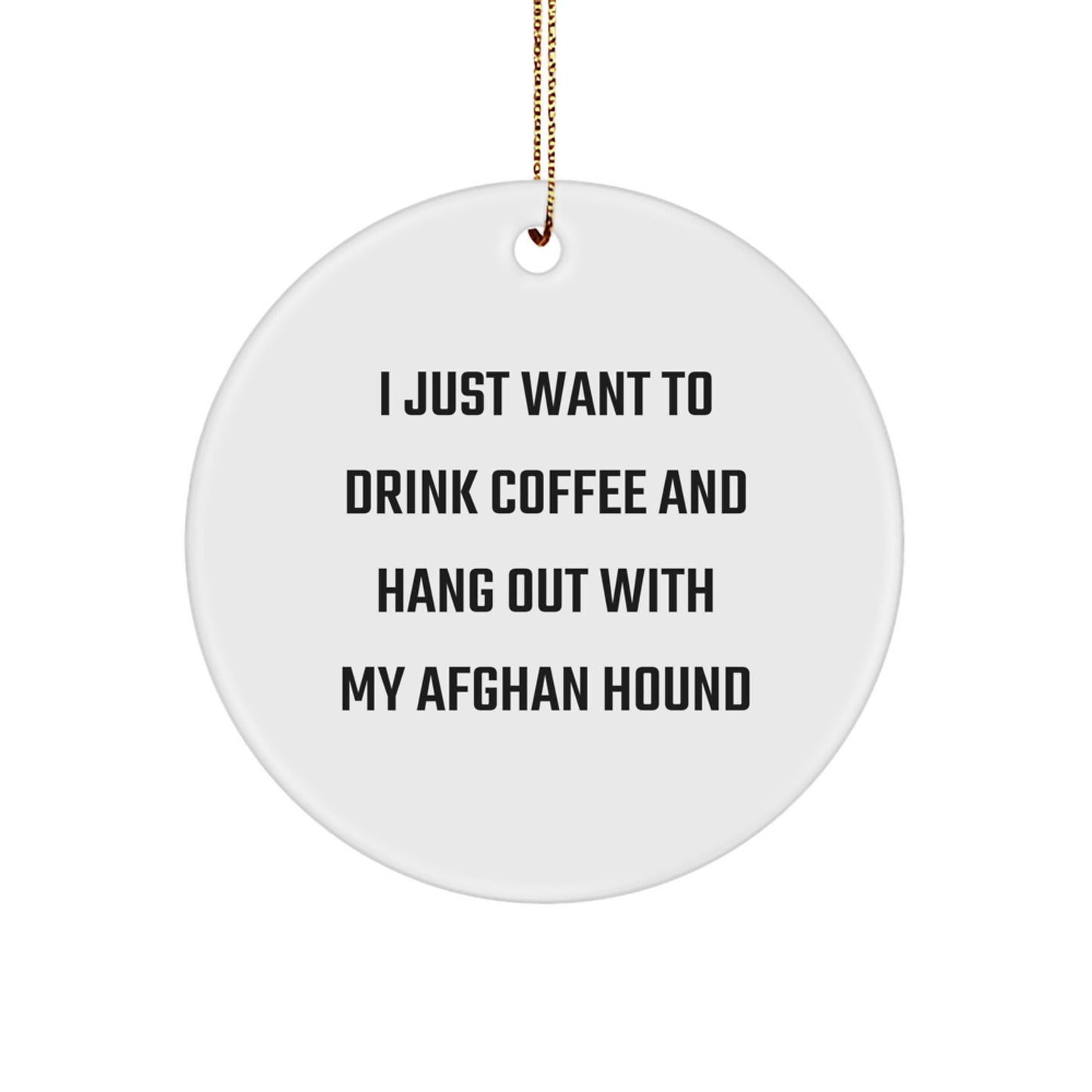 Funny Afghan Hound Dog Gifts for Women, I Just Want To Drink Coffee And Hang Out With My Afghan Hound - Circle Ornament from Friends, Christmas Unique Gifts for Her - Image 1