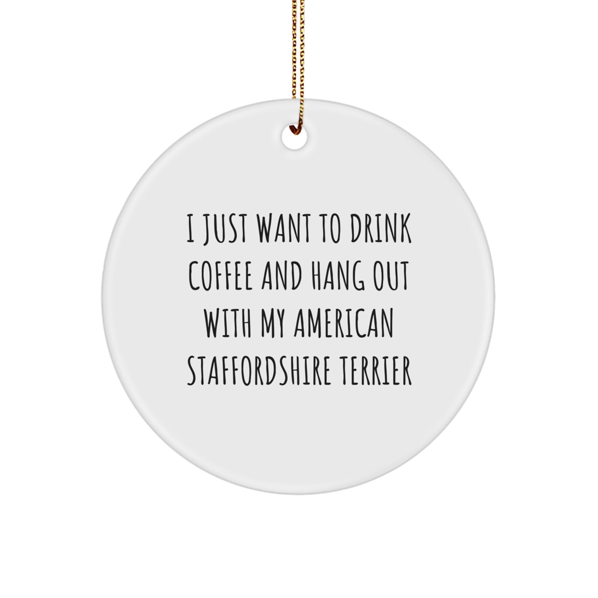 American Staffordshire Terrier Dog Lovers Gifts from Friends for Christmas - 'I Just Want To Drink Coffee And Hang Out With My American Staffordshire Terrier' Circle Ornament - Image 1