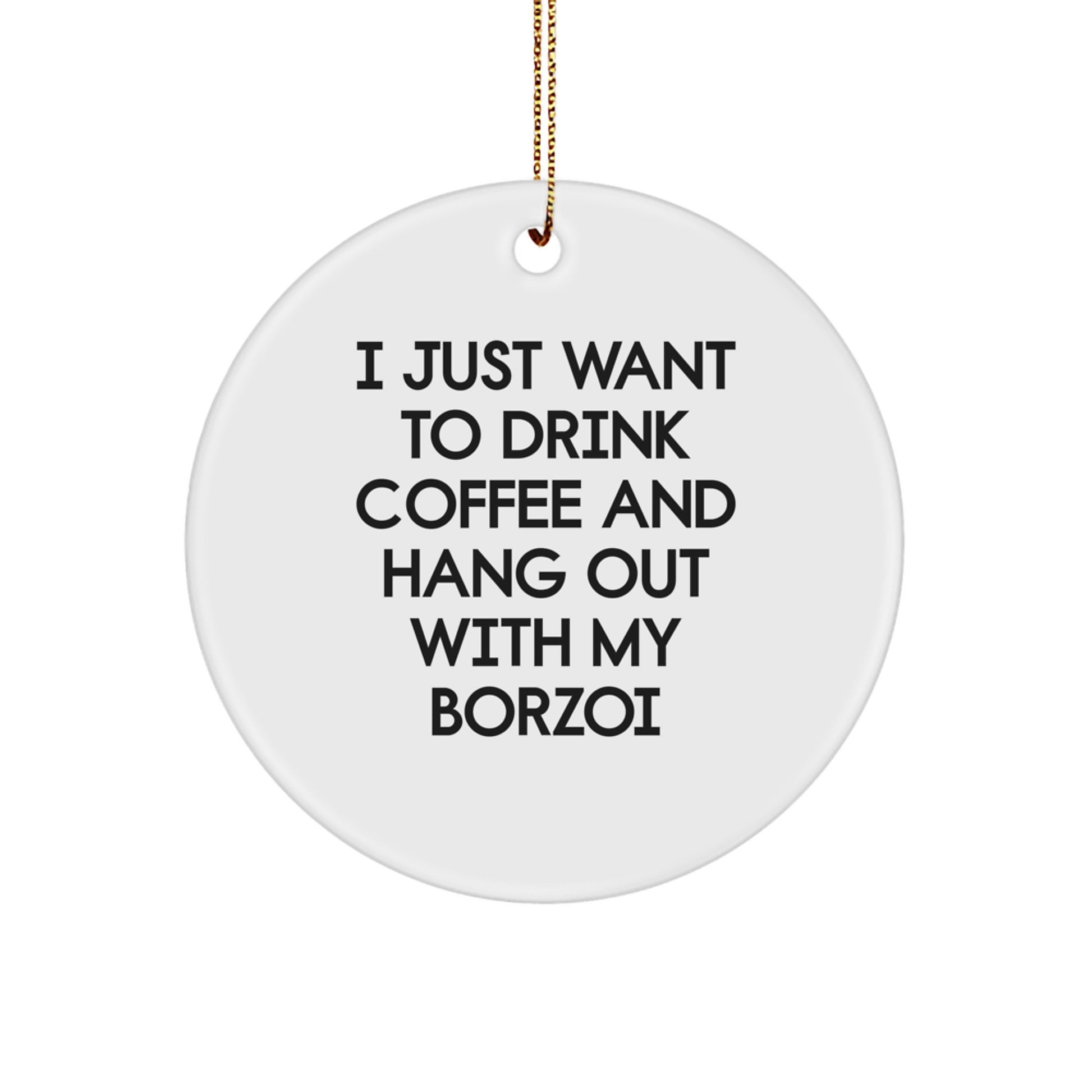 'Funny Borzoi Dog Gifts from Men to Family, I Just Want To Drink Coffee And Hang Out With My Borzoi, Circle Ornament for Christmas - Image 1