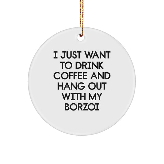 'Funny Borzoi Dog Gifts from Men to Family, I Just Want To Drink Coffee And Hang Out With My Borzoi, Circle Ornament for Christmas - Image 1