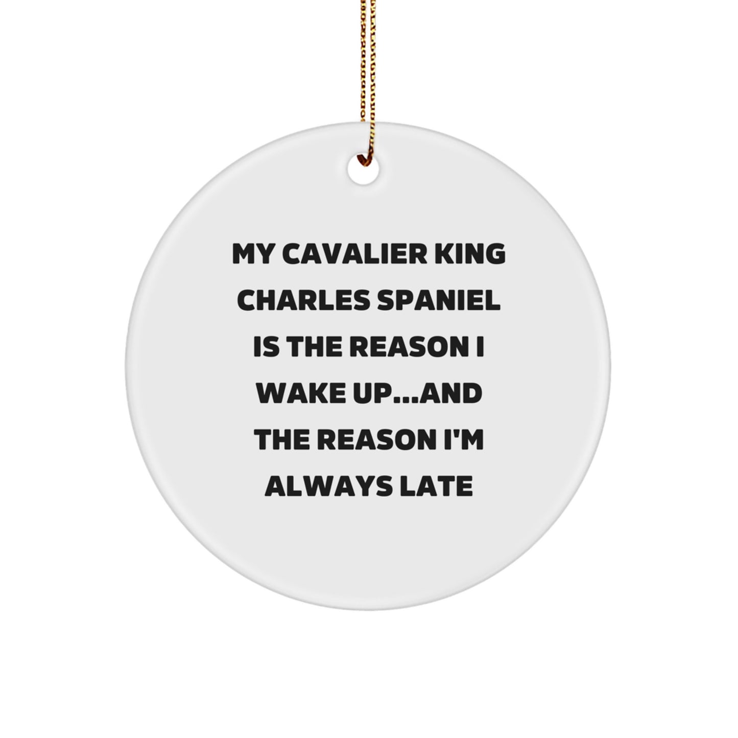 Funny Cavalier King Charles Spaniel Dog Gifts, Circle Ornament for Christmas, 'My Cavalier King Charles Spaniel Is The Reason I Wake Up...and The Reason I'm Always Late' Quote Decor - Image 1