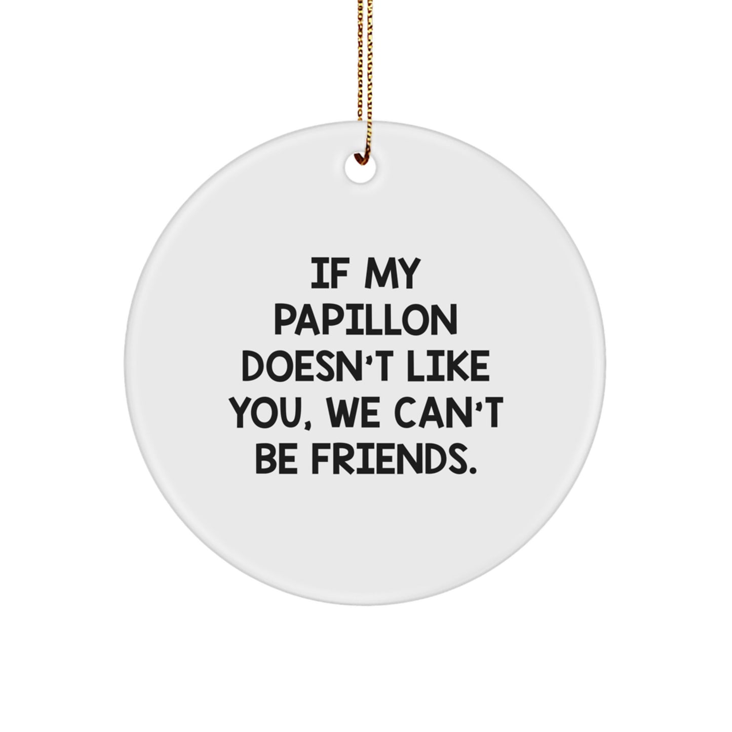 Papillon Dog Lover Gifts from Friends and Family - Funny Christmas Circle Ornament, White, 'If My Papillon Doesn't Like You, We Can't Be Friends. - Image 1