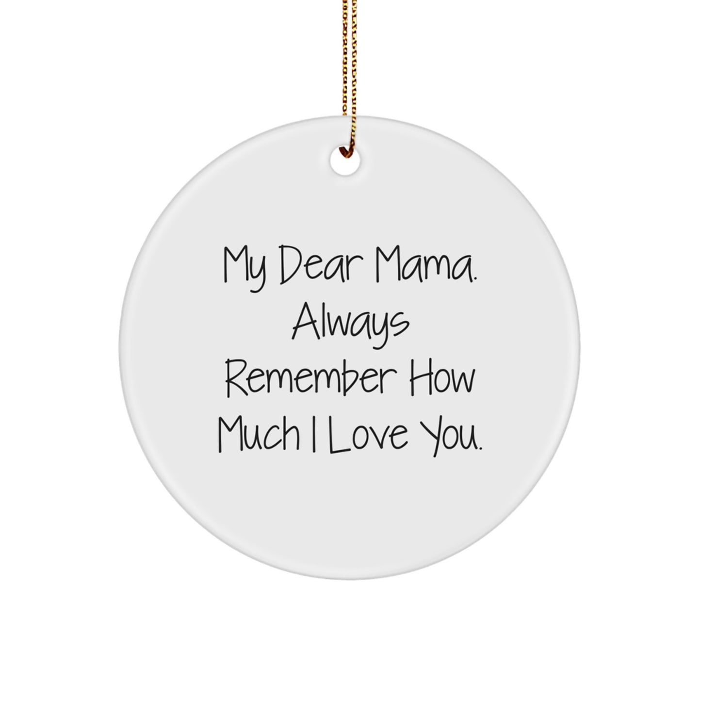 Gifts for Mama, My Dear Mama Always Remember How Much I Love You, Circle Ornament, White Christmas Unique Gift - Image 1